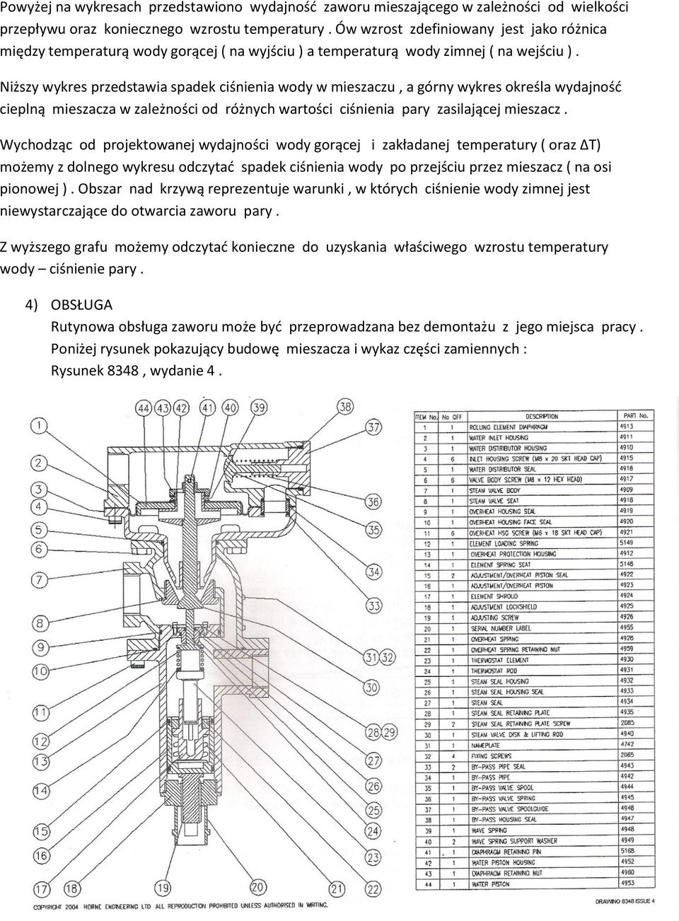 Niższy wykres przedstawia spadek ciśnienia wody w mieszaczu, a górny wykres określa wydajność cieplną mieszacza w zależności od różnych wartości ciśnienia pary zasilającej mieszacz.