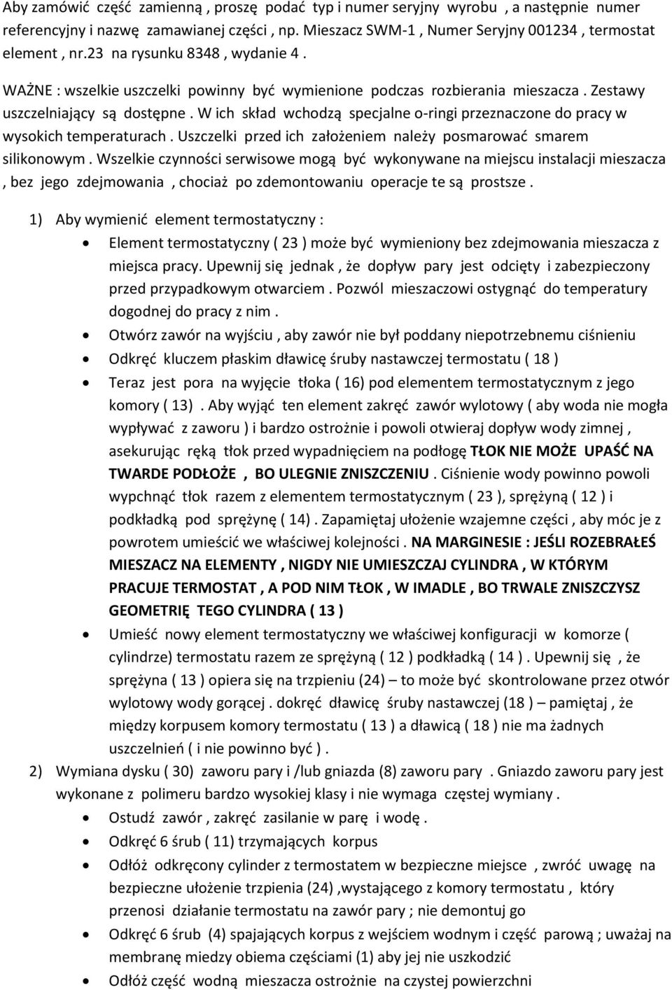 W ich skład wchodzą specjalne o-ringi przeznaczone do pracy w wysokich temperaturach. Uszczelki przed ich założeniem należy posmarować smarem silikonowym.