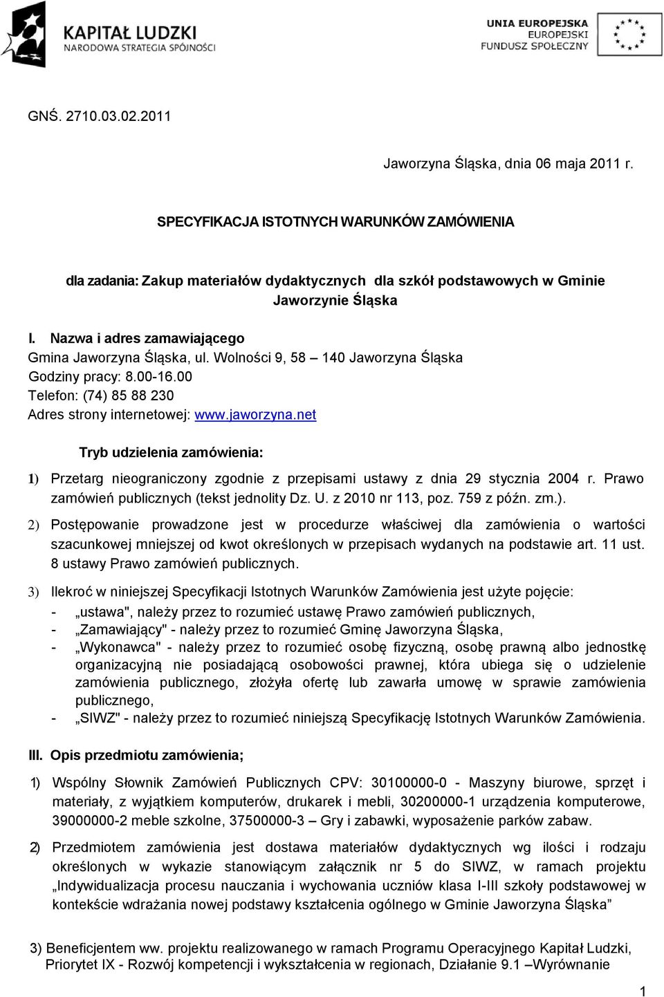 net Tryb udzielenia zamówienia: 1) Przetarg nieograniczony zgodnie z przepisami ustawy z dnia 29 stycznia 2004 r. Prawo zamówień publicznych (tekst jednolity Dz. U. z 2010 nr 113, poz. 759 z późn. zm.