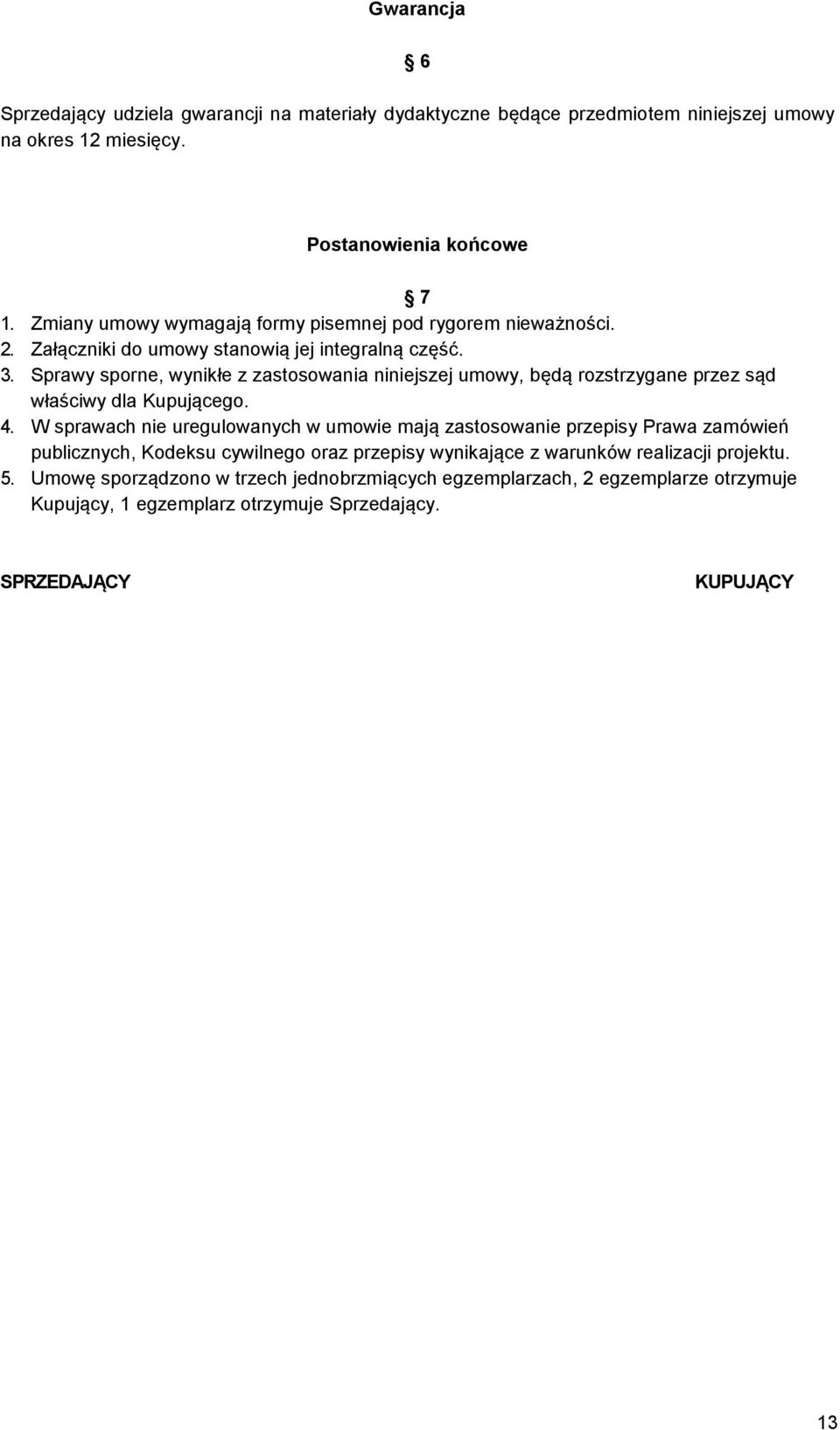 Sprawy sporne, wynikłe z zastosowania niniejszej umowy, będą rozstrzygane przez sąd właściwy dla Kupującego. 4.