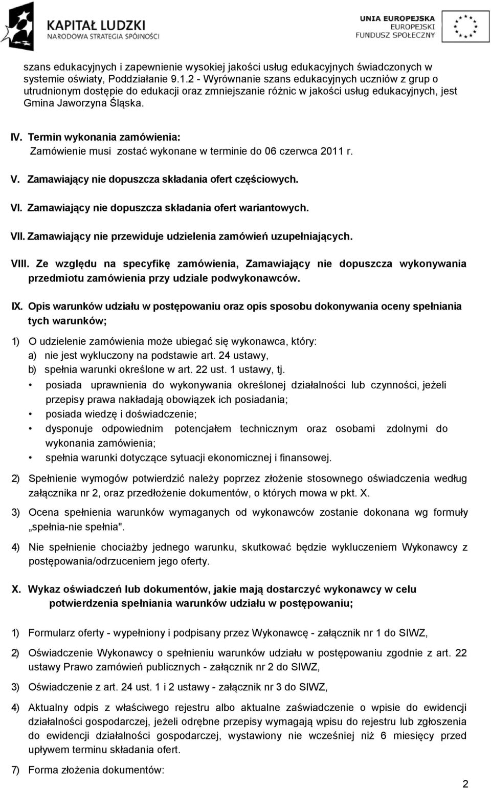 Termin wykonania zamówienia: Zamówienie musi zostać wykonane w terminie do 06 czerwca 2011 r. V. Zamawiający nie dopuszcza składania ofert częściowych. VI.