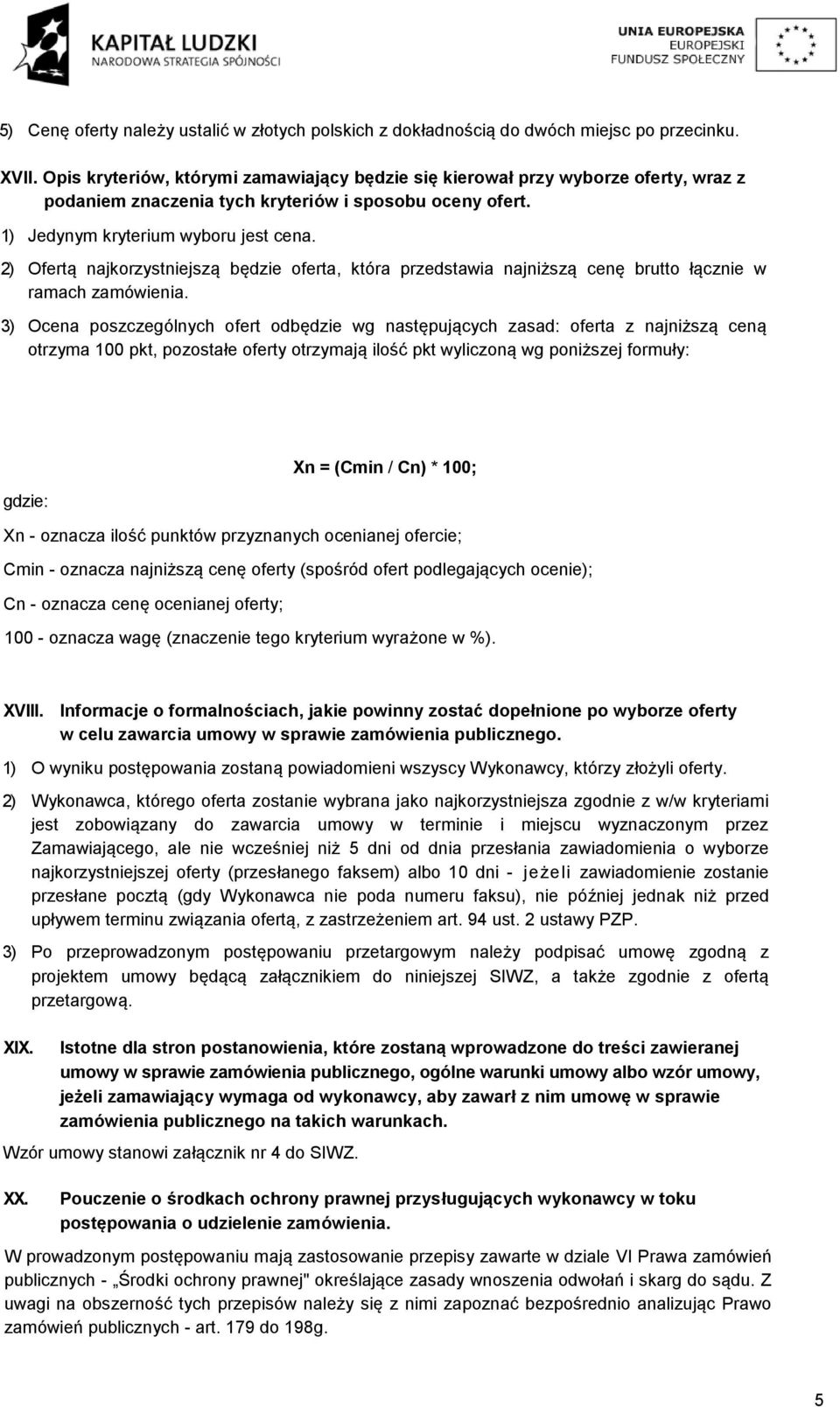 2) Ofertą najkorzystniejszą będzie oferta, która przedstawia najniższą cenę brutto łącznie w ramach zamówienia.