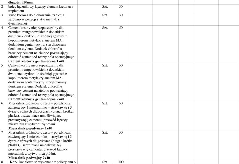 50 promieni rentgenowskich z dodatkiem dwutlenek cyrkonii o średniej gęstości z kopolimerem metylakrylanetem MA, dodatkiem gentamycyny, sterylizowany tlenkiem etylenu.