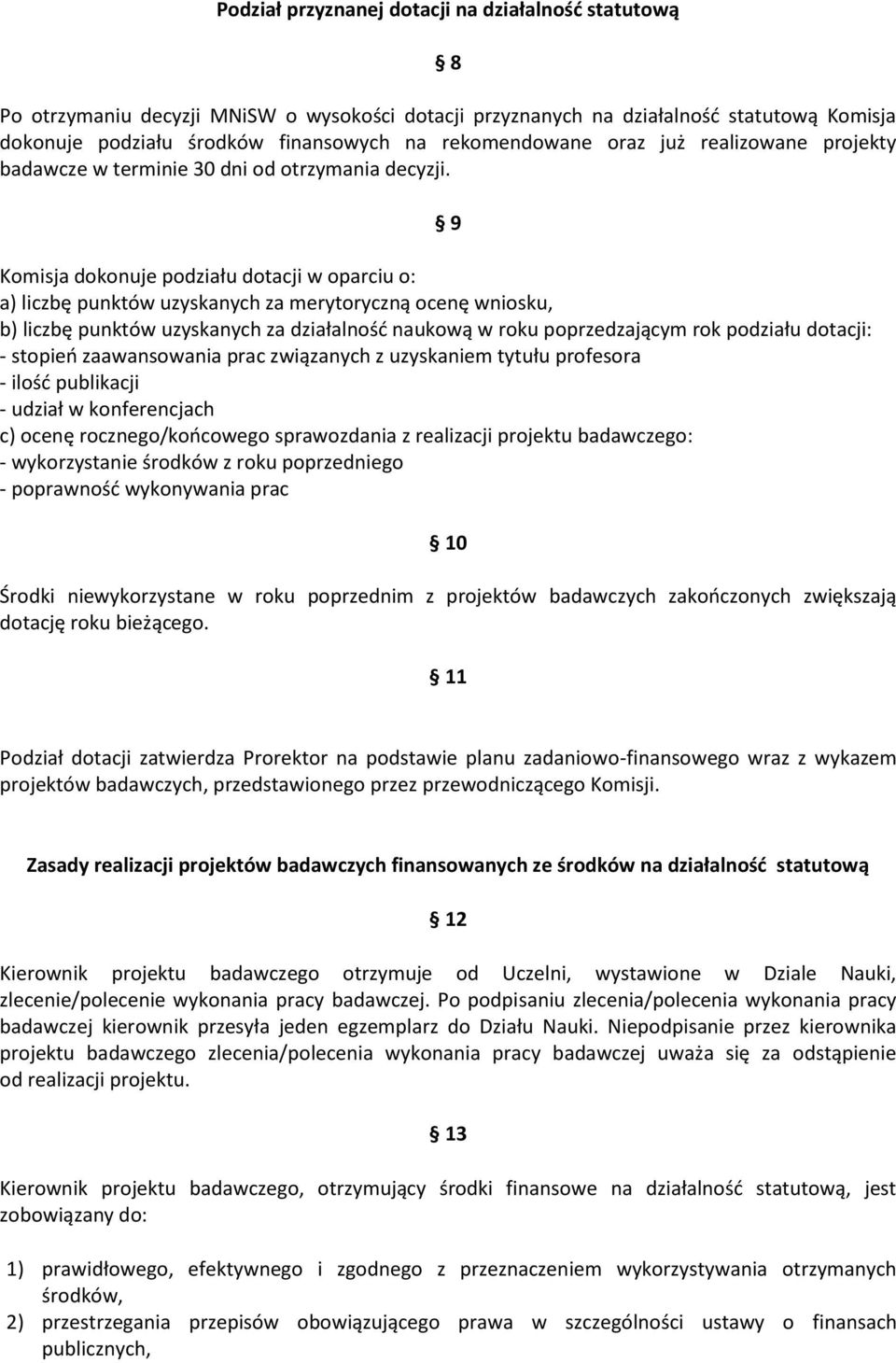 9 Komisja dokonuje podziału dotacji w oparciu o: a) liczbę punktów uzyskanych za merytoryczną ocenę wniosku, b) liczbę punktów uzyskanych za działalnośd naukową w roku poprzedzającym rok podziału