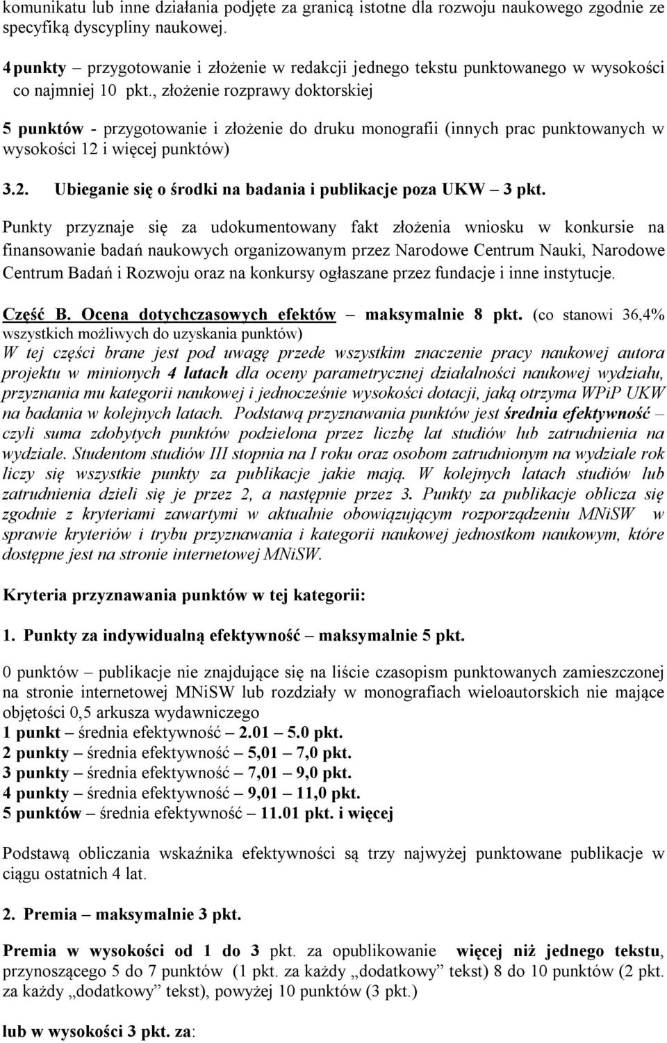 , złożenie rozprawy doktorskiej 5 punktów - przygotowanie i złożenie do druku monografii (innych prac punktowanych w wysokości 12 i więcej punktów) 3.2. Ubieganie się o środki na badania i publikacje poza UKW 3 pkt.