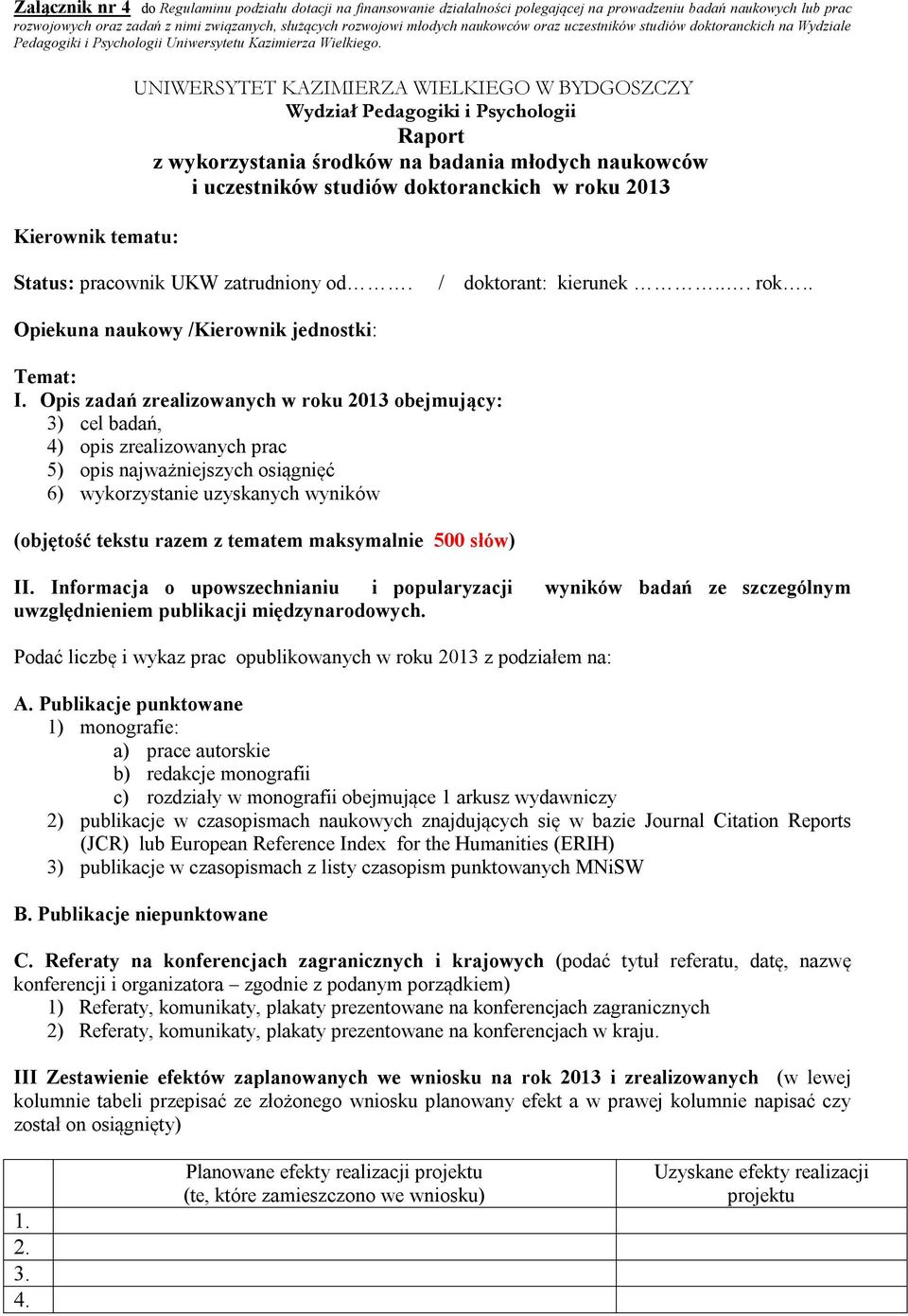 Kierownik tematu: UNIWERSYTET KAZIMIERZA WIELKIEGO W BYDGOSZCZY Wydział Pedagogiki i Psychologii Raport z wykorzystania środków na badania młodych naukowców i uczestników studiów doktoranckich w roku