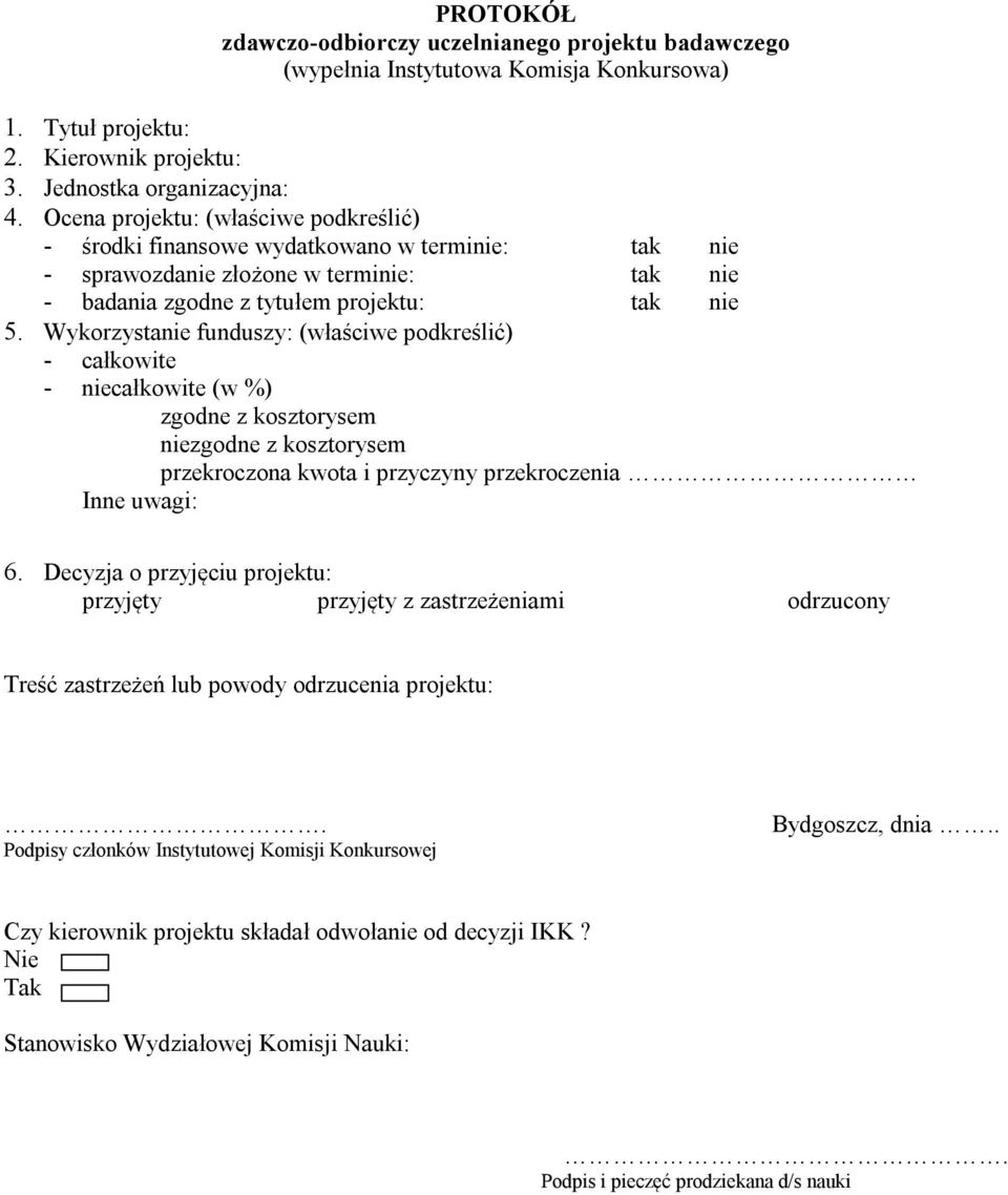 Wykorzystanie funduszy: (właściwe podkreślić) - całkowite - niecałkowite (w %) zgodne z kosztorysem niezgodne z kosztorysem przekroczona kwota i przyczyny przekroczenia Inne uwagi: 6.