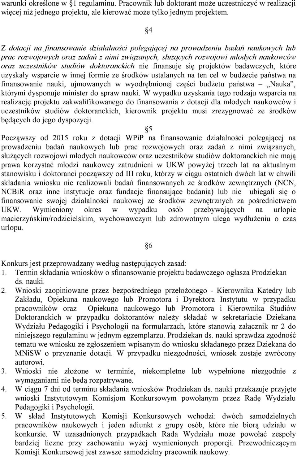 doktoranckich nie finansuje się projektów badawczych, które uzyskały wsparcie w innej formie ze środków ustalanych na ten cel w budżecie państwa na finansowanie nauki, ujmowanych w wyodrębnionej