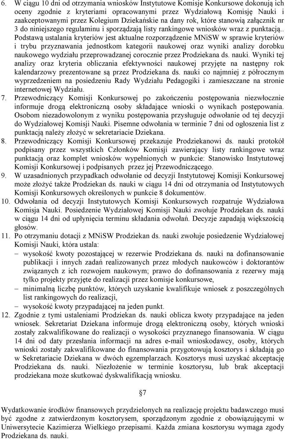 . Podstawą ustalania kryteriów jest aktualne rozporządzenie MNiSW w sprawie kryteriów i trybu przyznawania jednostkom kategorii naukowej oraz wyniki analizy dorobku naukowego wydziału przeprowadzanej