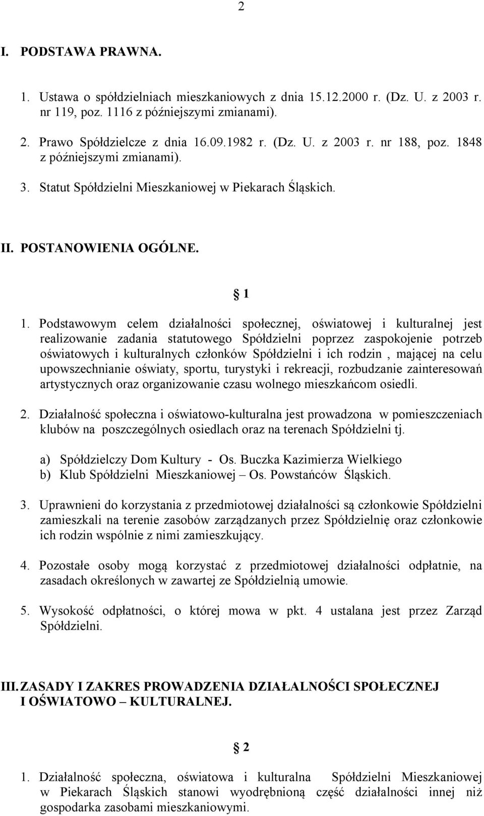 Podstawowym celem działalności społecznej, oświatowej i kulturalnej jest realizowanie zadania statutowego Spółdzielni poprzez zaspokojenie potrzeb oświatowych i kulturalnych członków Spółdzielni i