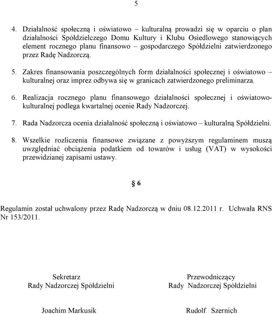 Zakres finansowania poszczególnych form działalności społecznej i oświatowo kulturalnej oraz imprez odbywa się w granicach zatwierdzonego preliminarza. 6.