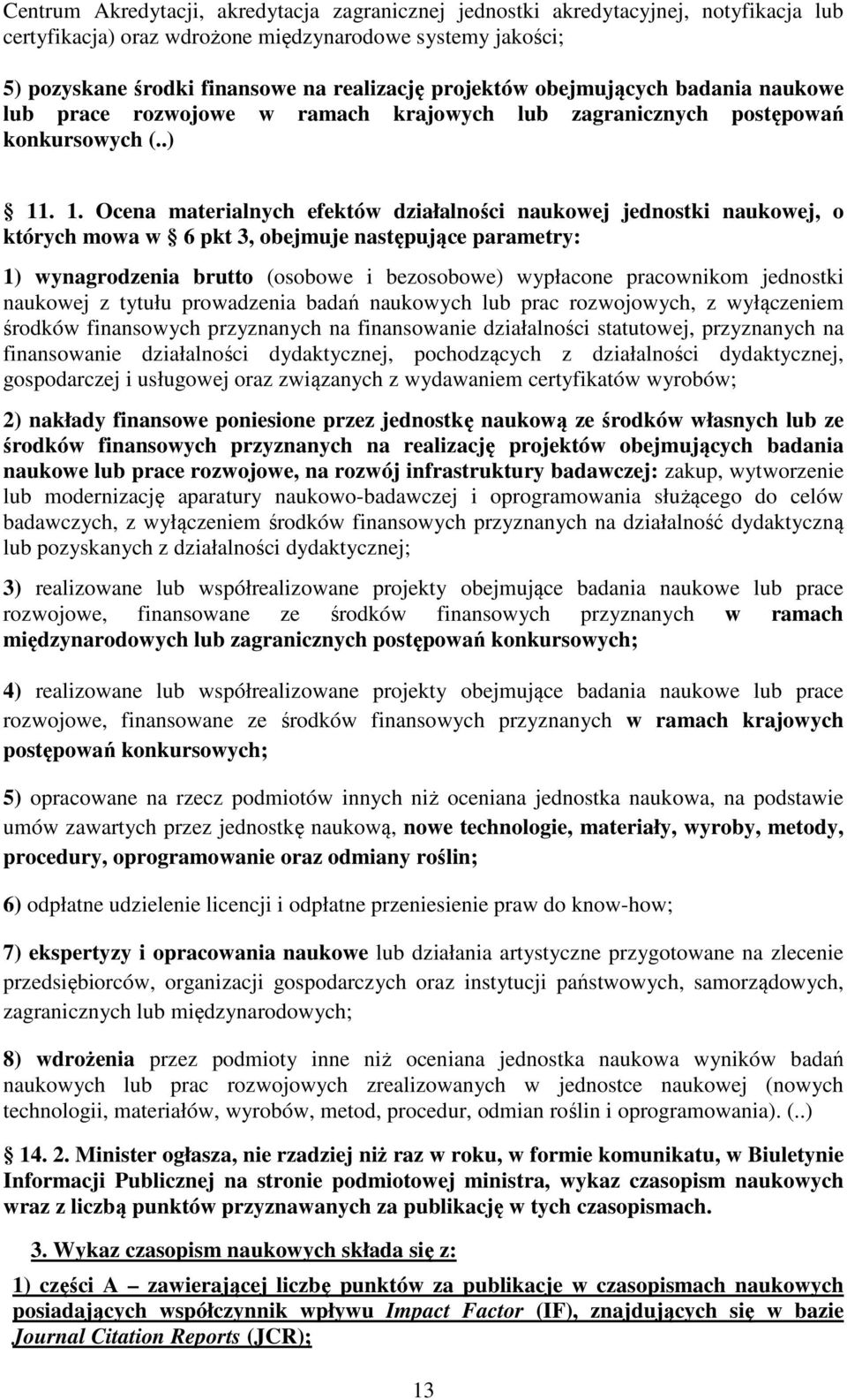 . 1. Ocena materialnych efektów działalności naukowej jednostki naukowej, o których mowa w 6 pkt 3, obejmuje następujące parametry: 1) wynagrodzenia brutto (osobowe i bezosobowe) wypłacone