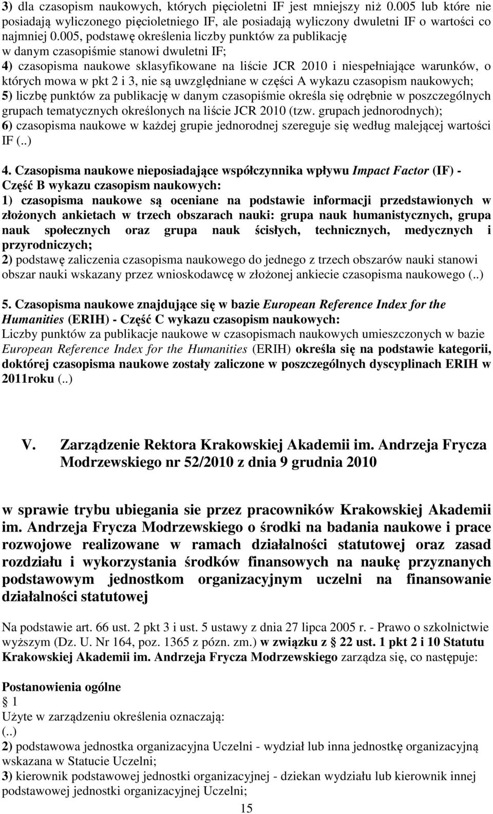 2 i 3, nie są uwzględniane w części A wykazu czasopism naukowych; 5) liczbę punktów za publikację w danym czasopiśmie określa się odrębnie w poszczególnych grupach tematycznych określonych na liście