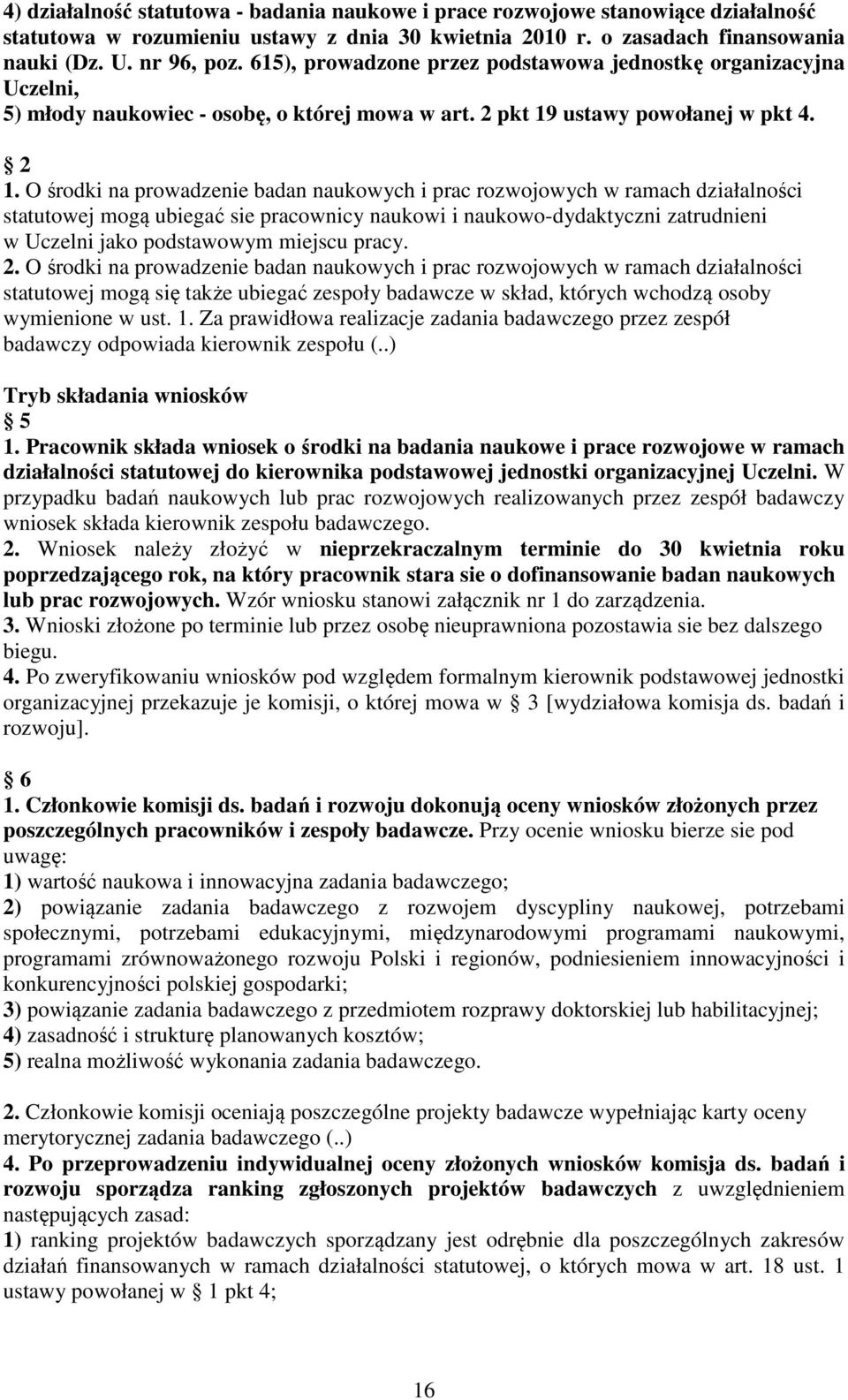 O środki na prowadzenie badan naukowych i prac rozwojowych w ramach działalności statutowej mogą ubiegać sie pracownicy naukowi i naukowo-dydaktyczni zatrudnieni w Uczelni jako podstawowym miejscu