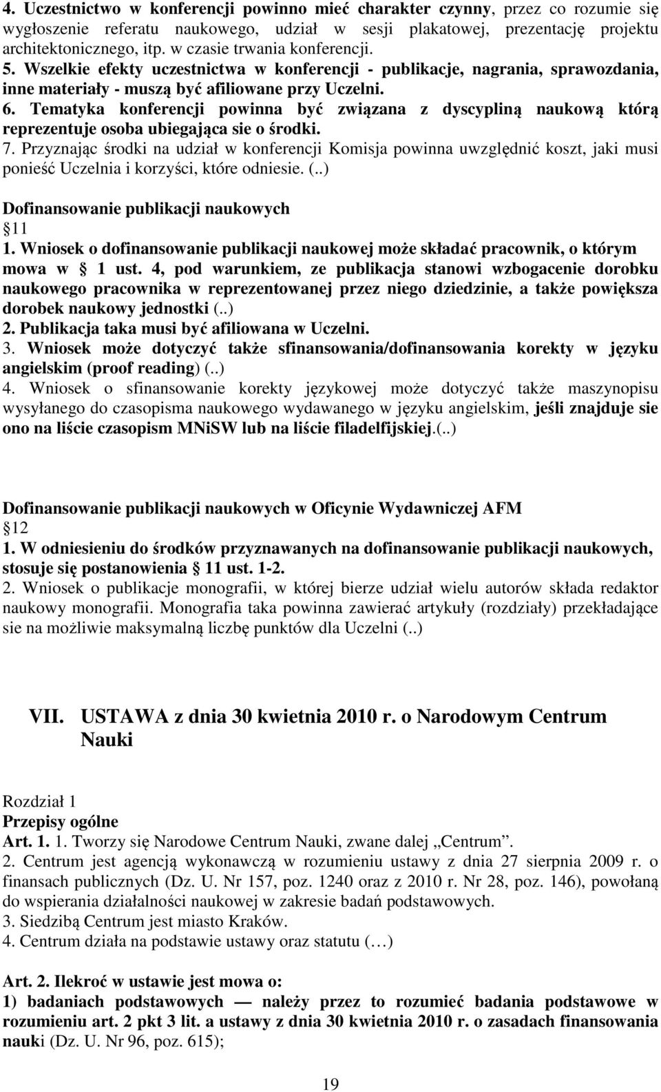 Tematyka konferencji powinna być związana z dyscypliną naukową którą reprezentuje osoba ubiegająca sie o środki. 7.