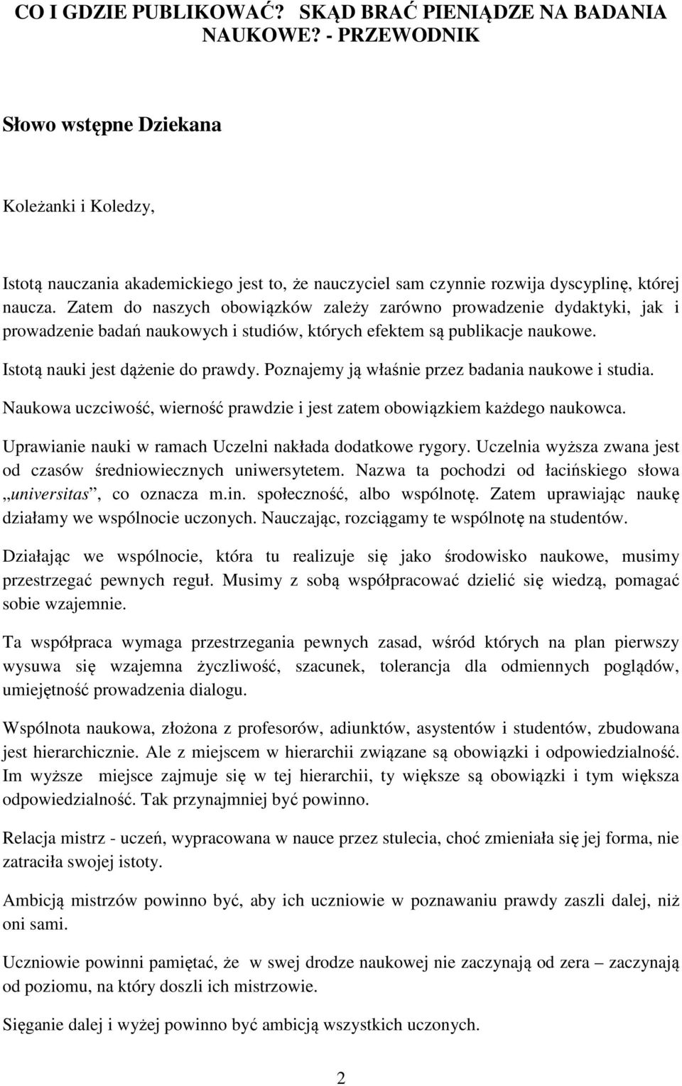 Zatem do naszych obowiązków zależy zarówno prowadzenie dydaktyki, jak i prowadzenie badań naukowych i studiów, których efektem są publikacje naukowe. Istotą nauki jest dążenie do prawdy.