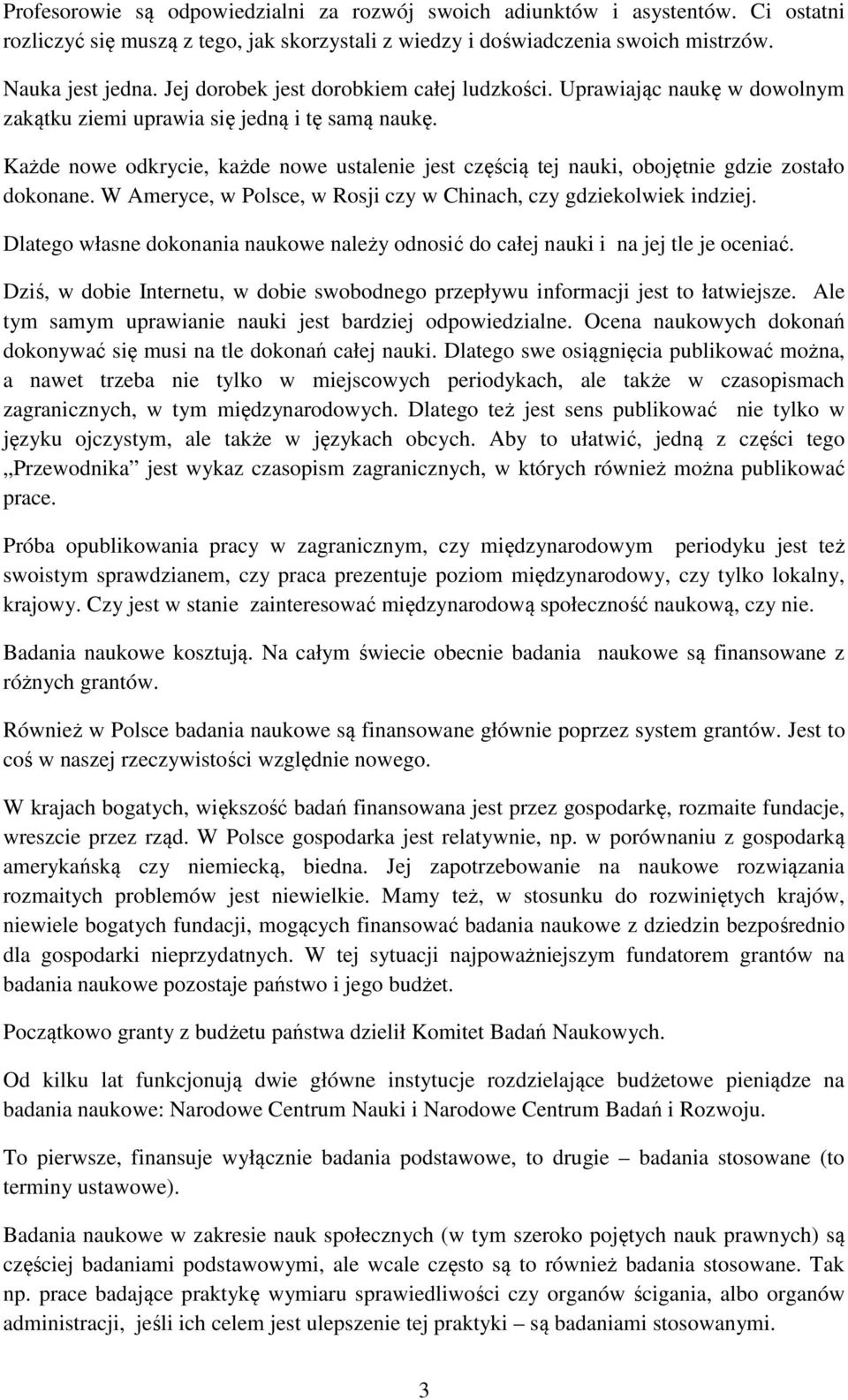 Każde nowe odkrycie, każde nowe ustalenie jest częścią tej nauki, obojętnie gdzie zostało dokonane. W Ameryce, w Polsce, w Rosji czy w Chinach, czy gdziekolwiek indziej.