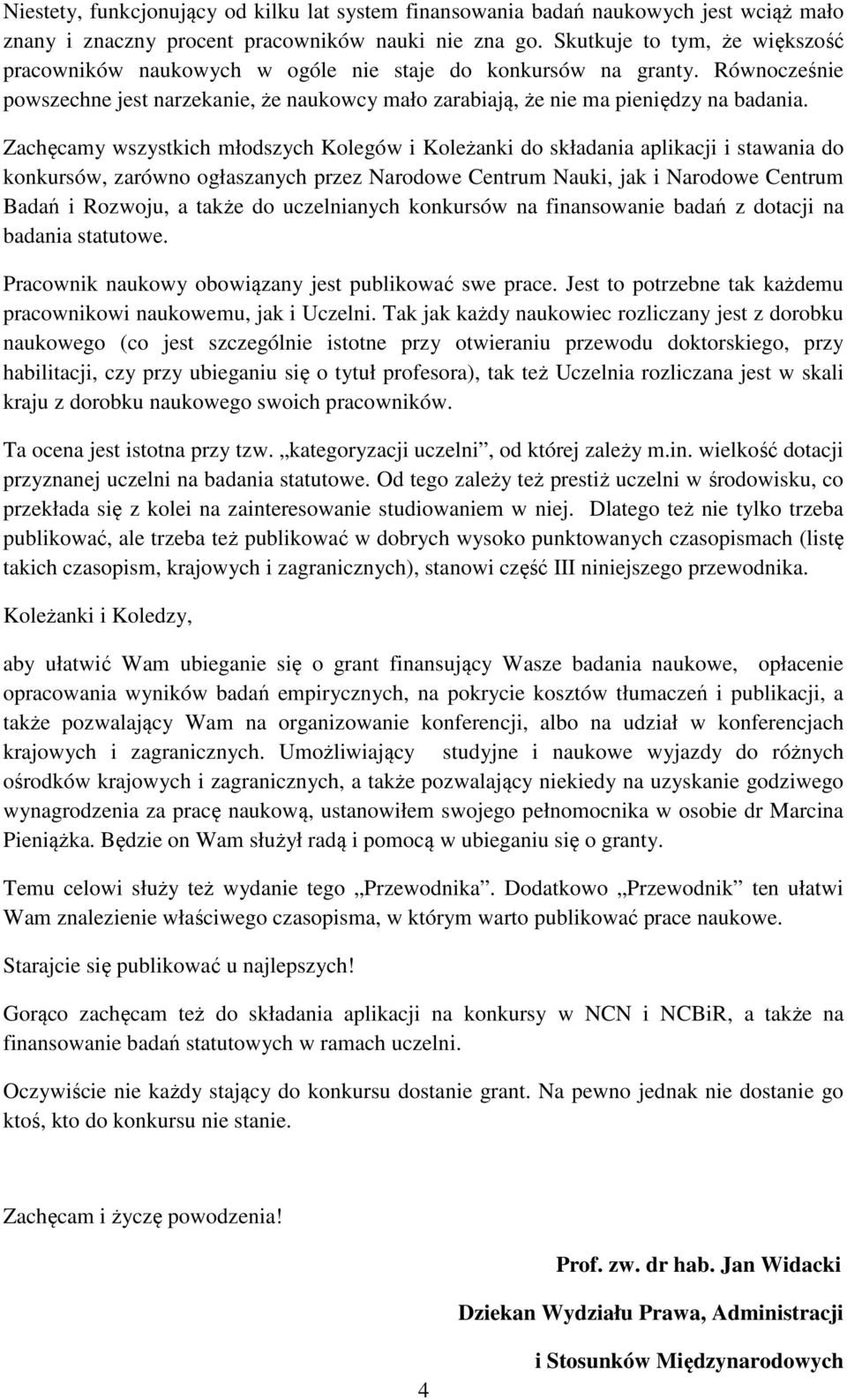 Zachęcamy wszystkich młodszych Kolegów i Koleżanki do składania aplikacji i stawania do konkursów, zarówno ogłaszanych przez Narodowe Centrum Nauki, jak i Narodowe Centrum Badań i Rozwoju, a także do