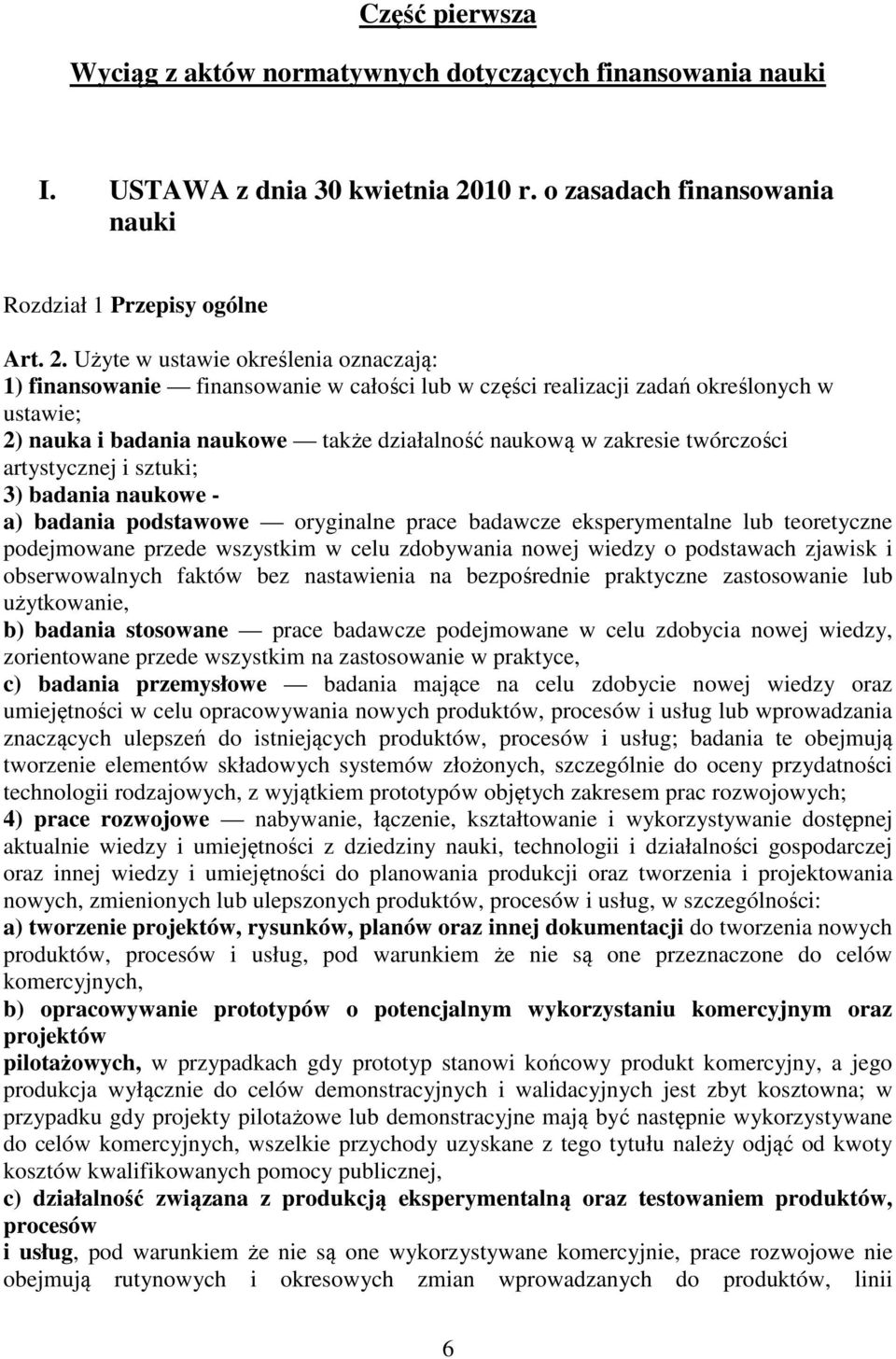 Użyte w ustawie określenia oznaczają: 1) finansowanie finansowanie w całości lub w części realizacji zadań określonych w ustawie; 2) nauka i badania naukowe także działalność naukową w zakresie