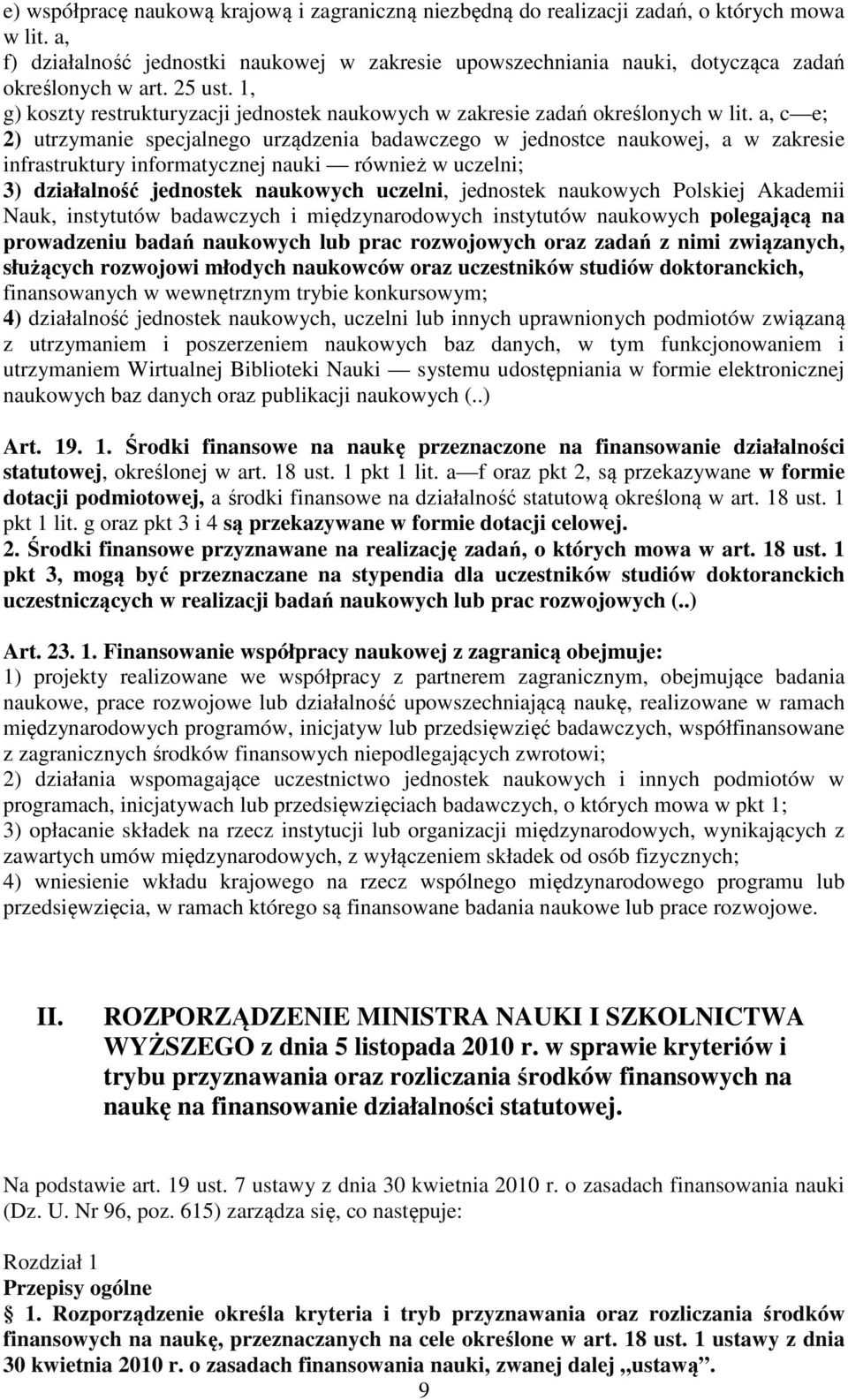 a, c e; 2) utrzymanie specjalnego urządzenia badawczego w jednostce naukowej, a w zakresie infrastruktury informatycznej nauki również w uczelni; 3) działalność jednostek naukowych uczelni, jednostek