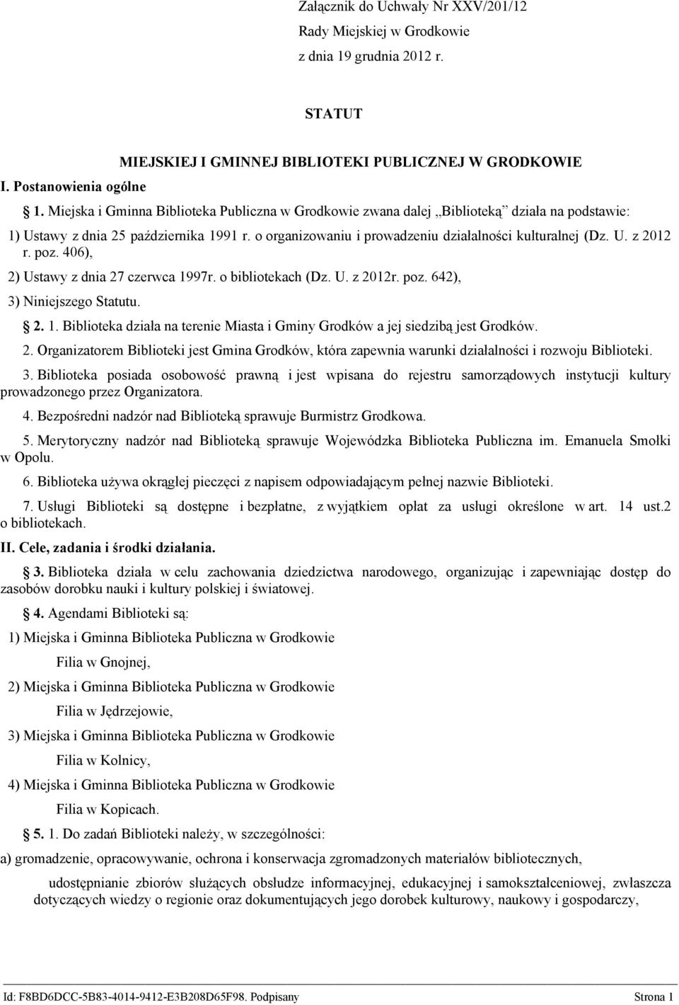 poz. 406), 2) Ustawy z dnia 27 czerwca 1997r. o bibliotekach (Dz. U. z 2012r. poz. 642), 3) Niniejszego Statutu. 2. 1. Biblioteka działa na terenie Miasta i Gminy Grodków a jej siedzibą jest Grodków.