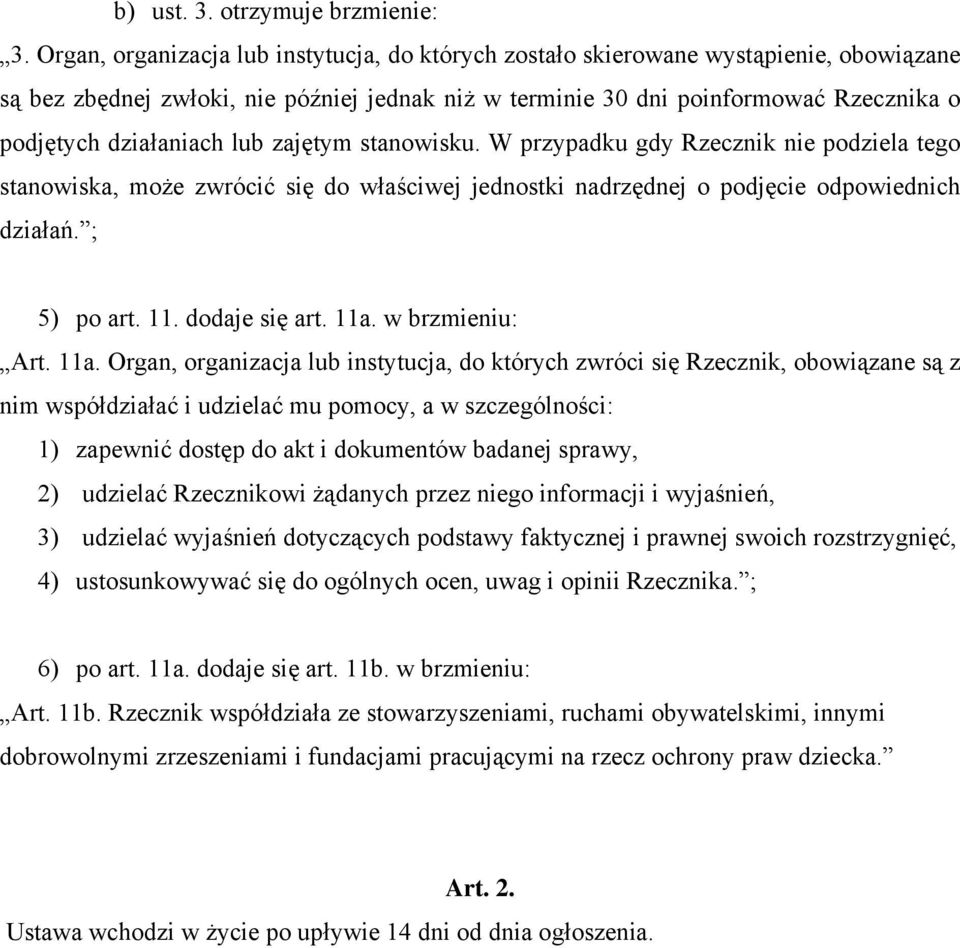 lub zajętym stanowisku. W przypadku gdy Rzecznik nie podziela tego stanowiska, może zwrócić się do właściwej jednostki nadrzędnej o podjęcie odpowiednich działań. ; 5) po art. 11. dodaje się art. 11a.