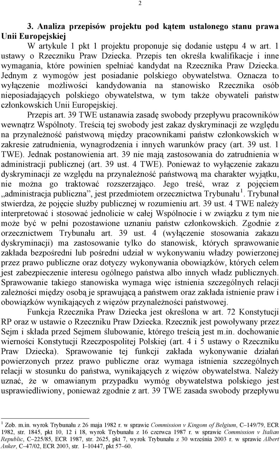 Oznacza to wyłączenie możliwości kandydowania na stanowisko Rzecznika osób nieposiadających polskiego obywatelstwa, w tym także obywateli państw członkowskich Unii Europejskiej. Przepis art.