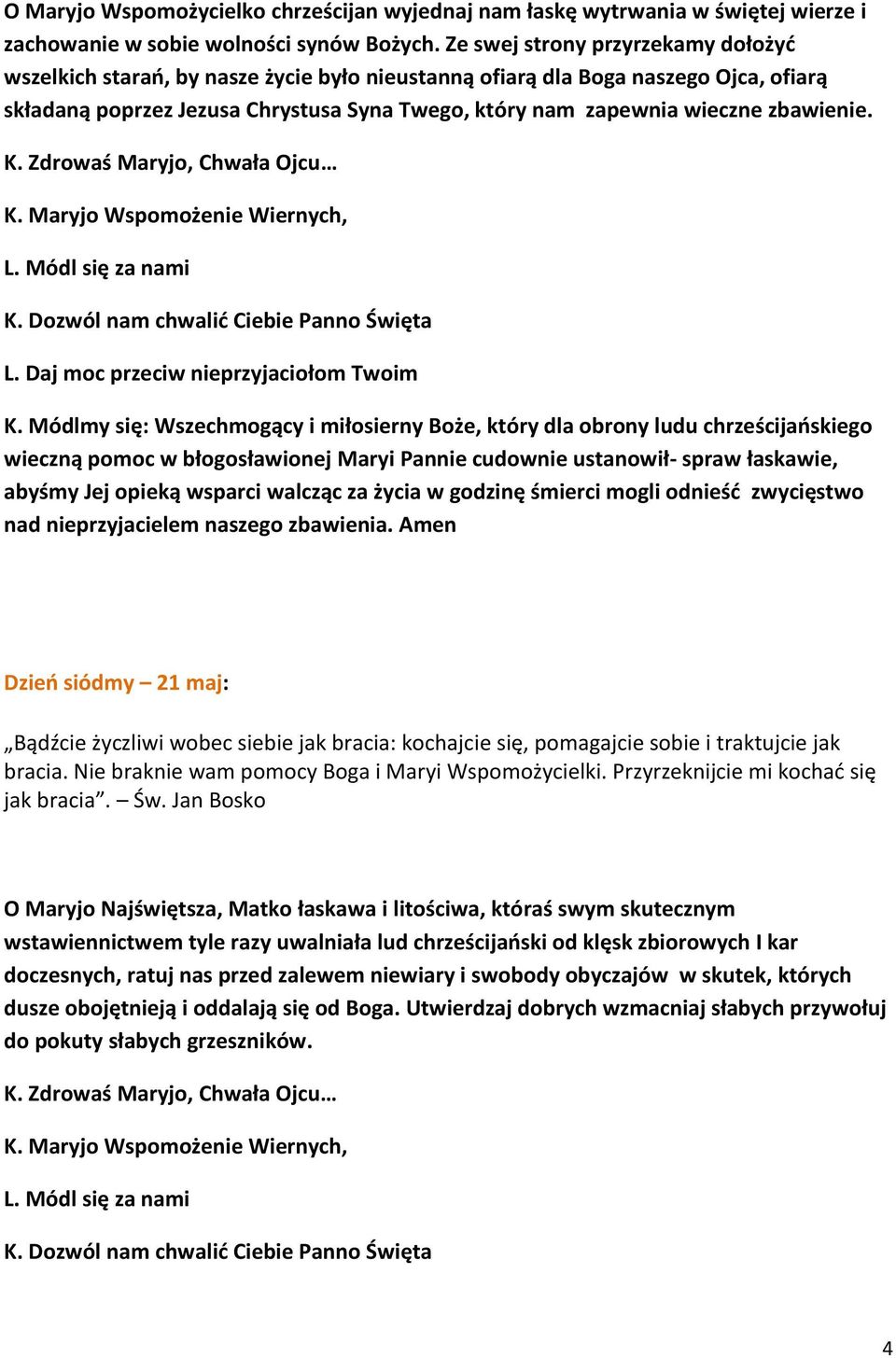 Dzień siód y 21 maj: Bądź ie ży zliwi wo e sie ie jak ra ia: ko haj ie się, po agaj ie so ie i traktuj ie jak ra ia. Nie rak ie wa po o y Boga i Maryi Wspo oży ielki.