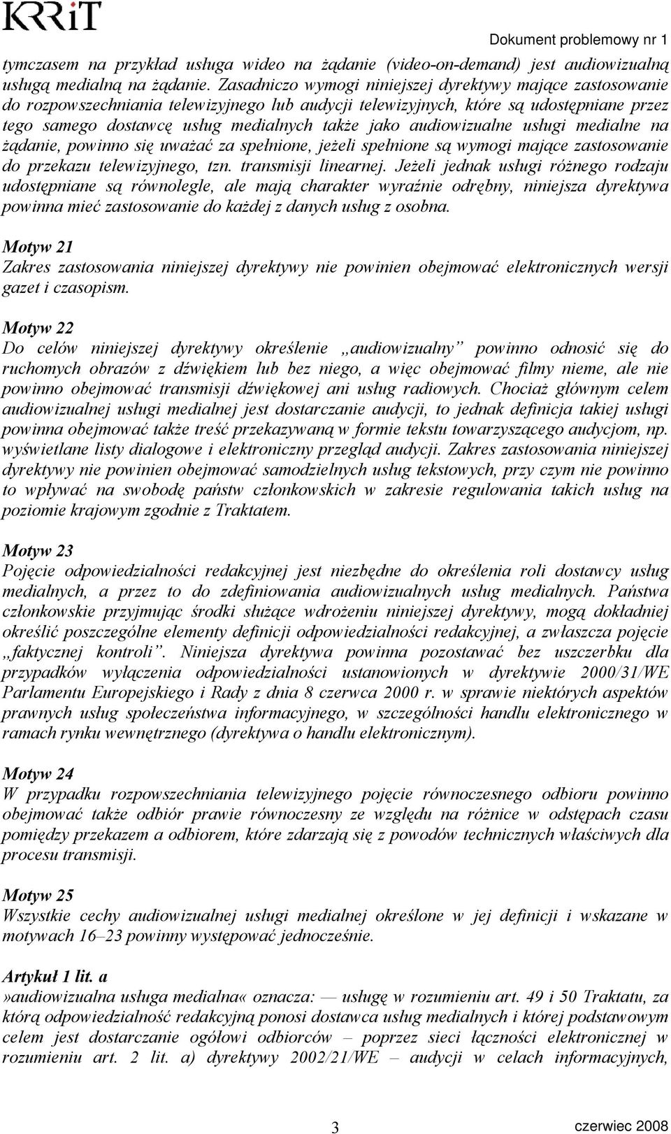 audiowizualne usługi medialne na żądanie, powinno się uważać za spełnione, jeżeli spełnione są wymogi mające zastosowanie do przekazu telewizyjnego, tzn. transmisji linearnej.