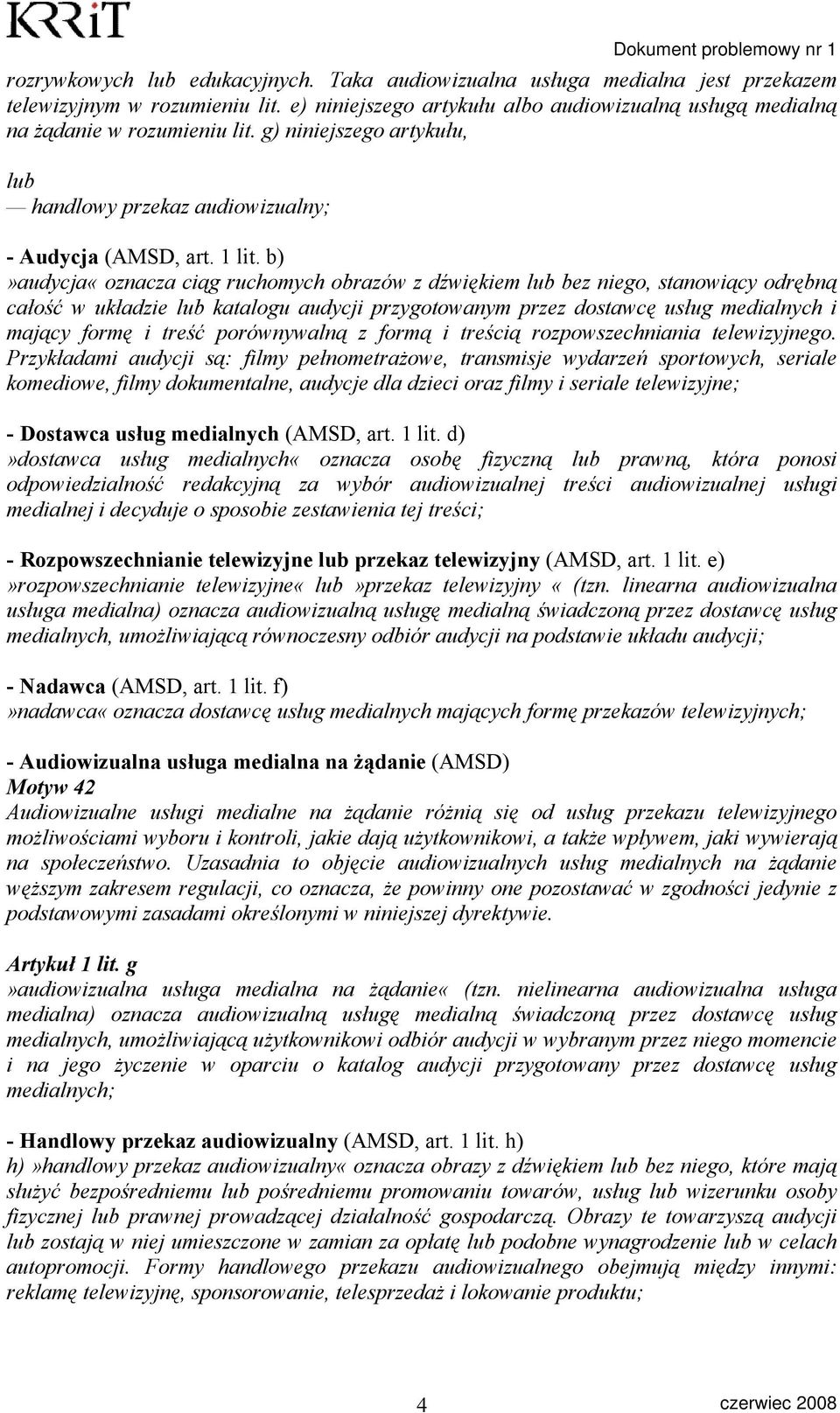 b)»audycja«oznacza ciąg ruchomych obrazów z dźwiękiem lub bez niego, stanowiący odrębną całość w układzie lub katalogu audycji przygotowanym przez dostawcę usług medialnych i mający formę i treść