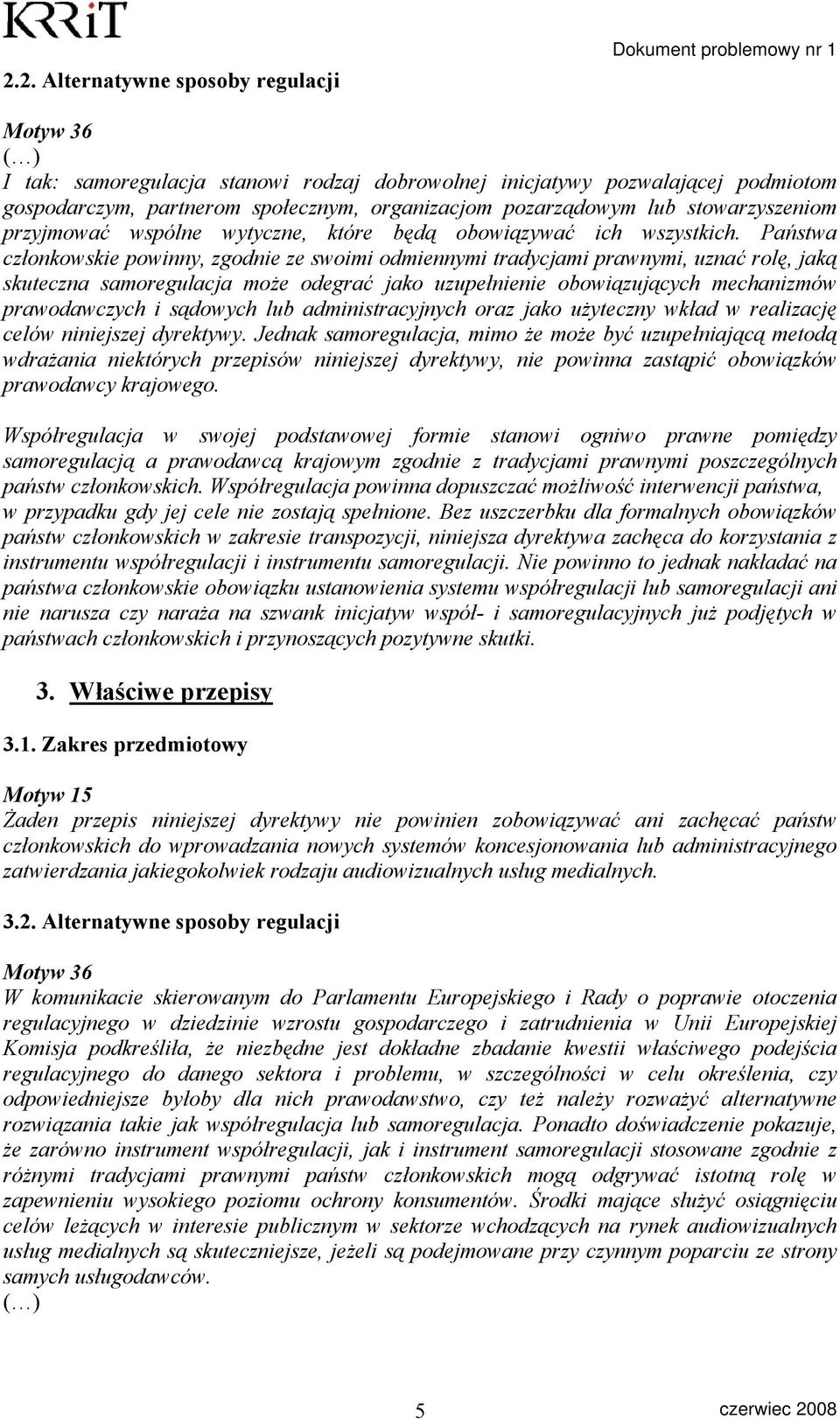 Państwa członkowskie powinny, zgodnie ze swoimi odmiennymi tradycjami prawnymi, uznać rolę, jaką skuteczna samoregulacja może odegrać jako uzupełnienie obowiązujących mechanizmów prawodawczych i