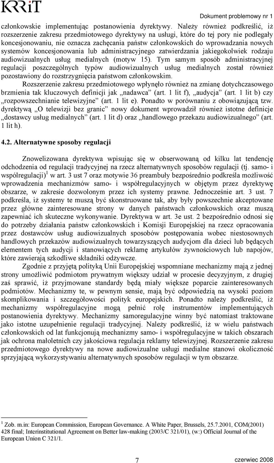 nowych systemów koncesjonowania lub administracyjnego zatwierdzania jakiegokolwiek rodzaju audiowizualnych usług medialnych (motyw 15).