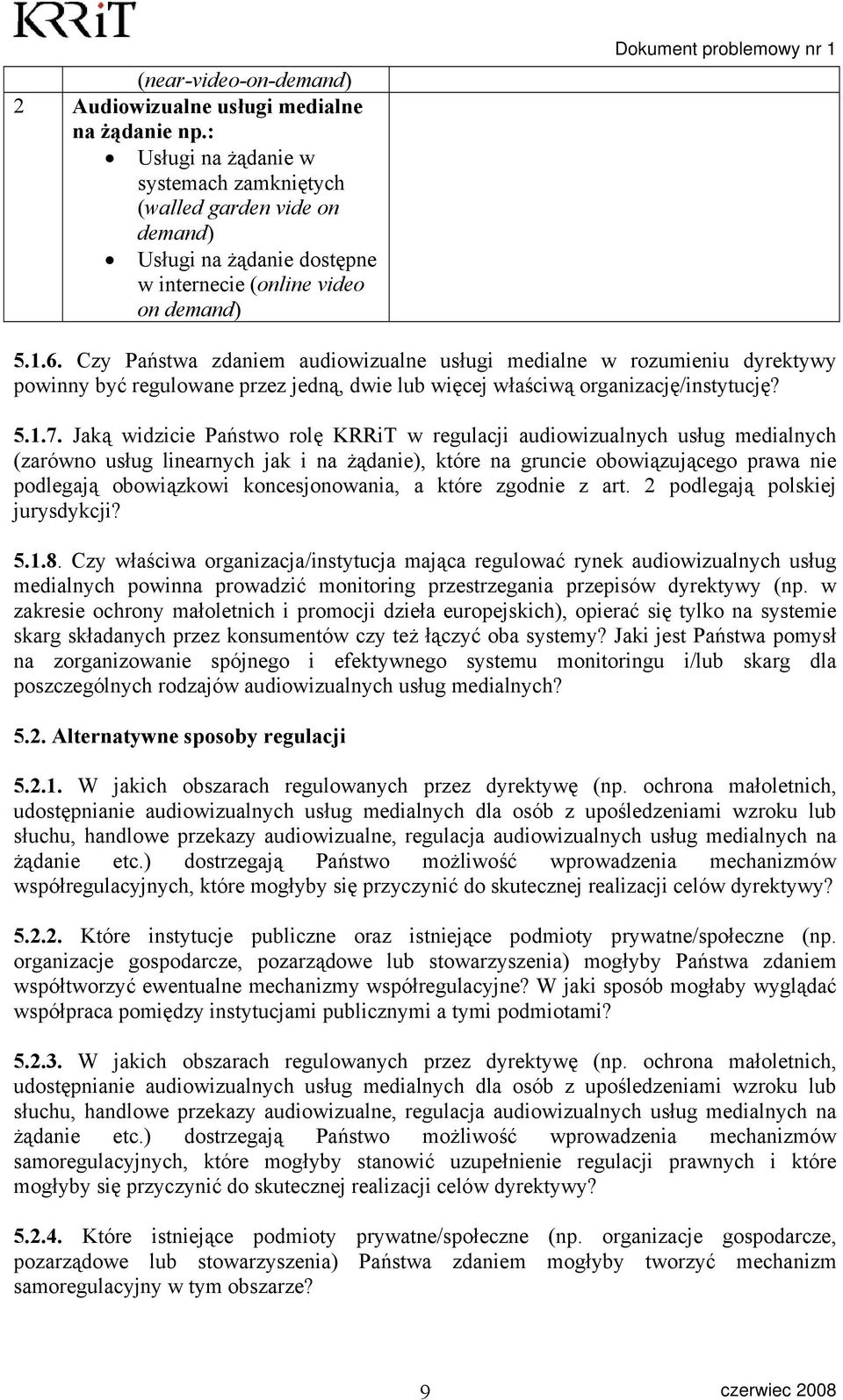 Czy Państwa zdaniem audiowizualne usługi medialne w rozumieniu dyrektywy powinny być regulowane przez jedną, dwie lub więcej właściwą organizację/instytucję? 5.1.7.