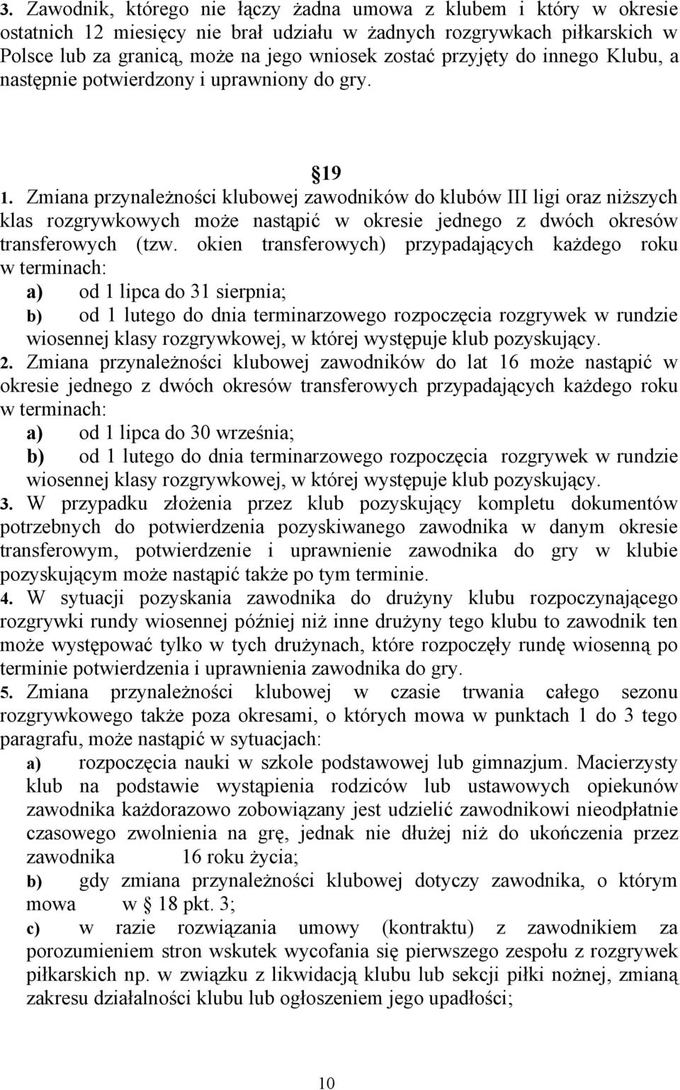 Zmiana przynależności klubowej zawodników do klubów III ligi oraz niższych klas rozgrywkowych może nastąpić w okresie jednego z dwóch okresów transferowych (tzw.