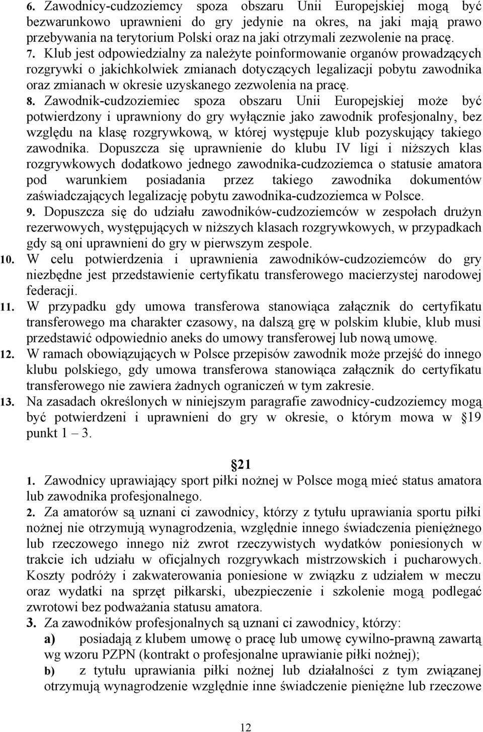 Klub jest odpowiedzialny za należyte poinformowanie organów prowadzących rozgrywki o jakichkolwiek zmianach dotyczących legalizacji pobytu zawodnika oraz zmianach w okresie uzyskanego zezwolenia na