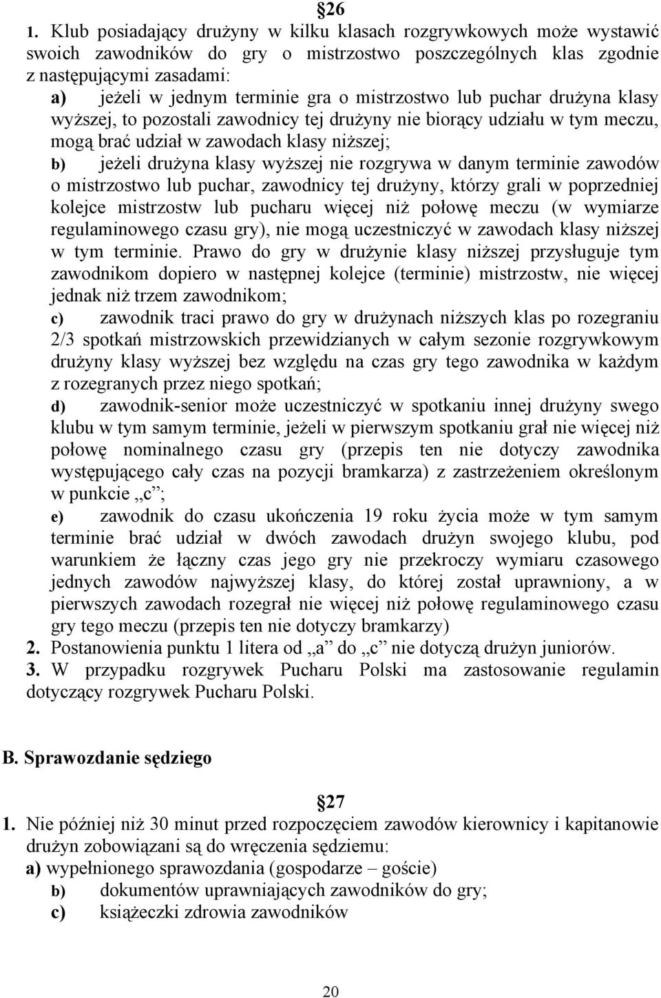 rozgrywa w danym terminie zawodów o mistrzostwo lub puchar, zawodnicy tej drużyny, którzy grali w poprzedniej kolejce mistrzostw lub pucharu więcej niż połowę meczu (w wymiarze regulaminowego czasu