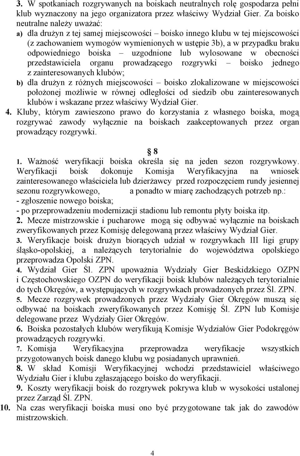 boiska uzgodnione lub wylosowane w obecności przedstawiciela organu prowadzącego rozgrywki boisko jednego z zainteresowanych klubów; b) dla drużyn z różnych miejscowości boisko zlokalizowane w