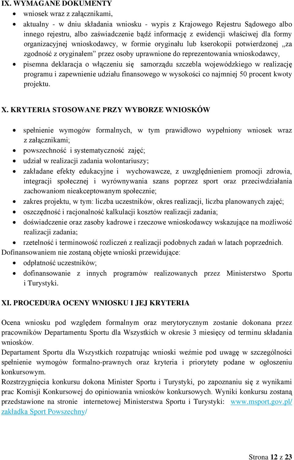 włączeniu się samorządu szczebla wojewódzkiego w realizację programu i zapewnienie udziału finansowego w wysokości co najmniej 50 procent kwoty projektu. X.