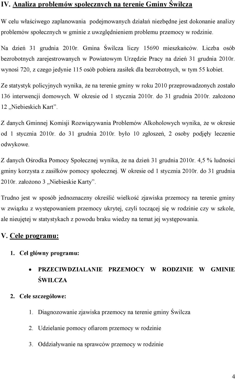 wynosi 720, z czego jedynie 115 osób pobiera zasiłek dla bezrobotnych, w tym 55 kobiet.