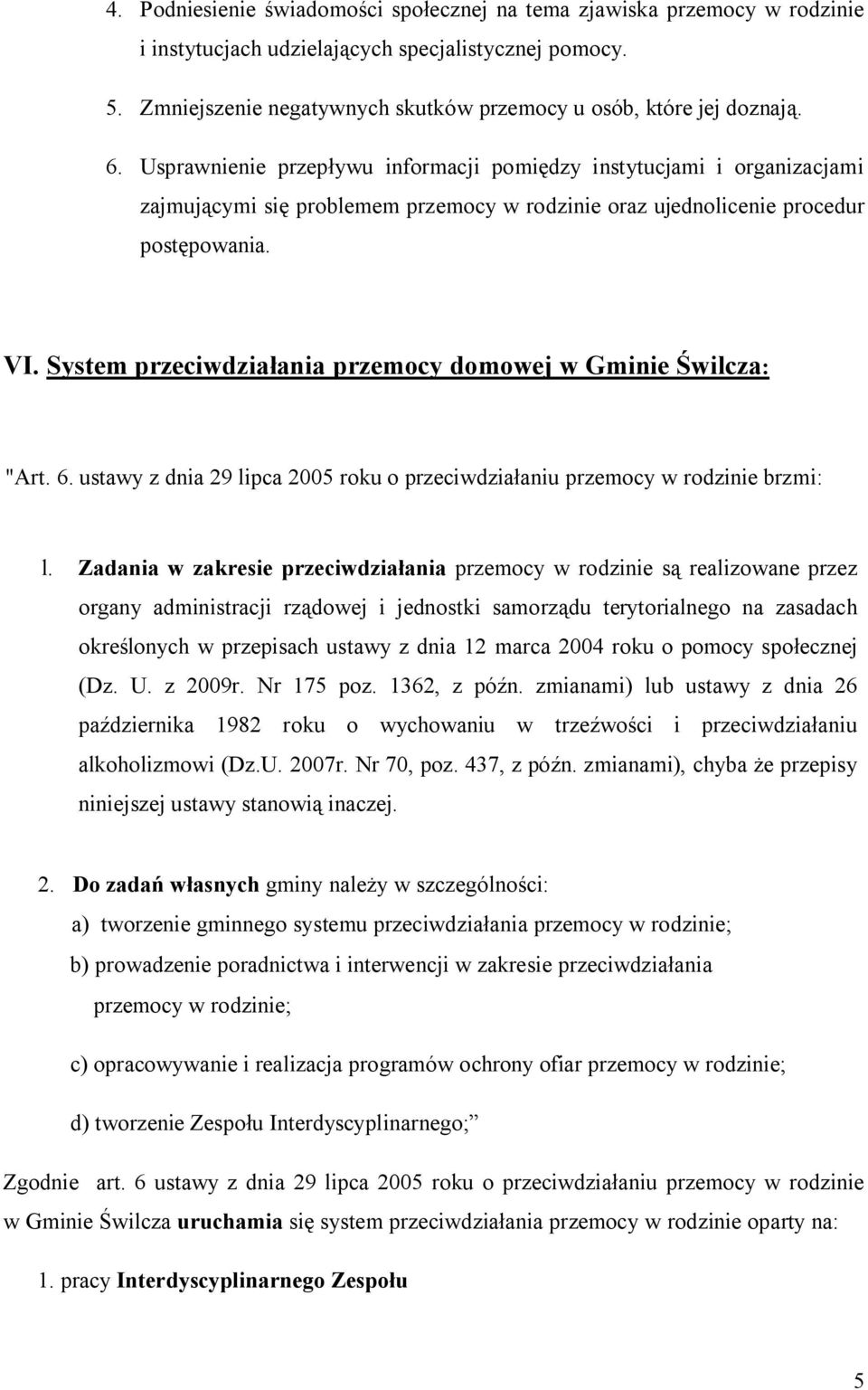 Usprawnienie przepływu informacji pomiędzy instytucjami i organizacjami zajmującymi się problemem przemocy w rodzinie oraz ujednolicenie procedur postępowania. VI.