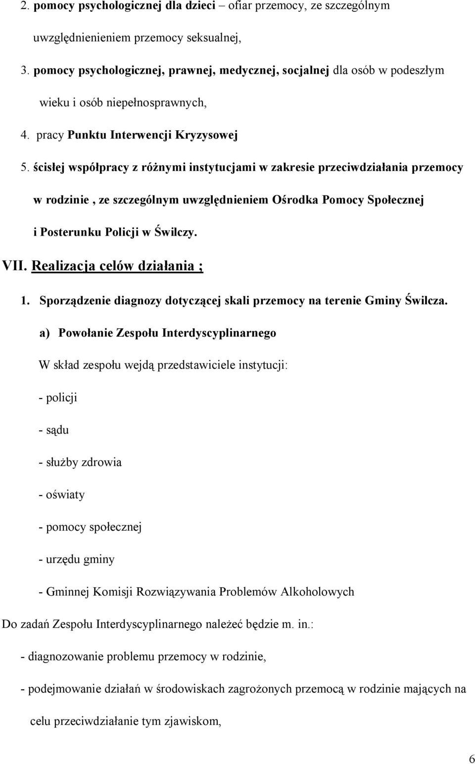 ścisłej współpracy z różnymi instytucjami w zakresie przeciwdziałania przemocy w rodzinie, ze szczególnym uwzględnieniem Ośrodka Pomocy Społecznej i Posterunku Policji w Świlczy. VII.