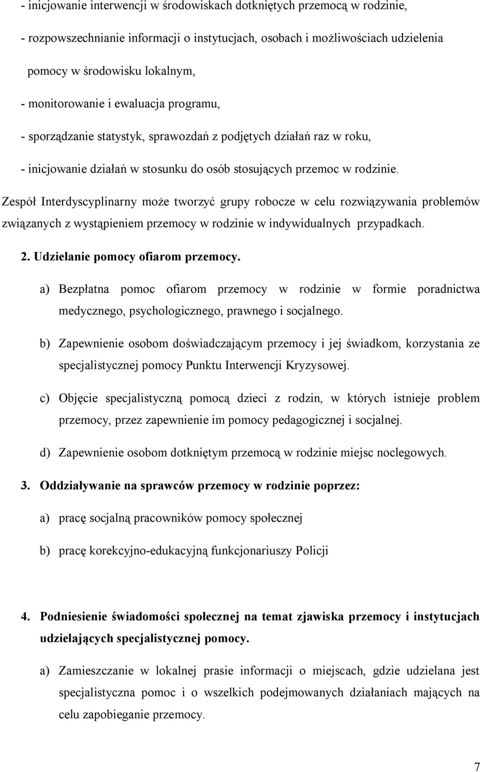 Zespół Interdyscyplinarny może tworzyć grupy robocze w celu rozwiązywania problemów związanych z wystąpieniem przemocy w rodzinie w indywidualnych przypadkach. 2. Udzielanie pomocy ofiarom przemocy.