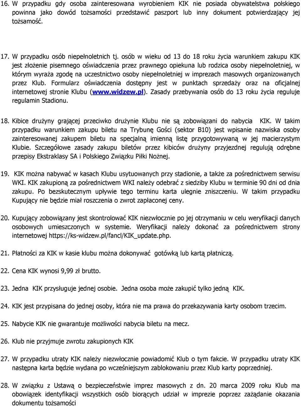 osób w wieku od 13 do 18 roku Ŝycia warunkiem zakupu KIK jest złoŝenie pisemnego oświadczenia przez prawnego opiekuna lub rodzica osoby niepełnoletniej, w którym wyraŝa zgodę na uczestnictwo osoby