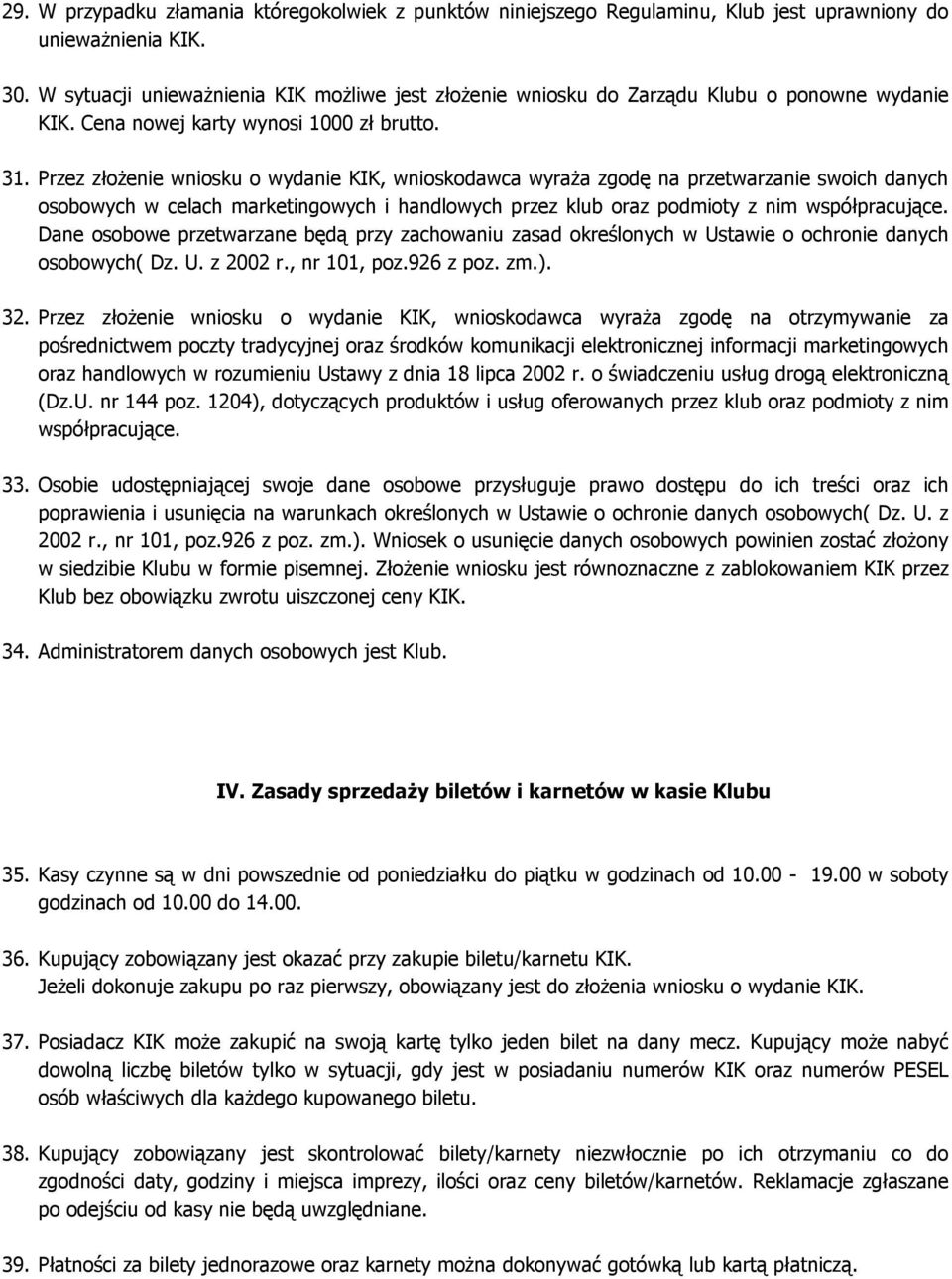 Przez złoŝenie wniosku o wydanie KIK, wnioskodawca wyraŝa zgodę na przetwarzanie swoich danych osobowych w celach marketingowych i handlowych przez klub oraz podmioty z nim współpracujące.