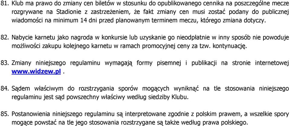 Nabycie karnetu jako nagroda w konkursie lub uzyskanie go nieodpłatnie w inny sposób nie powoduje moŝliwości zakupu kolejnego karnetu w ramach promocyjnej ceny za tzw. kontynuację. 83.