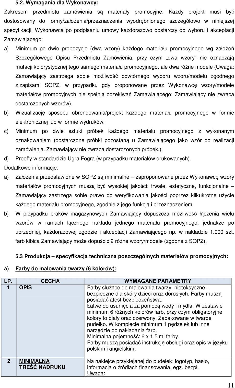 Wykonawca po podpisaniu umowy kaŝdorazowo dostarczy do wyboru i akceptacji Zamawiającego: a) Minimum po dwie propozycje (dwa wzory) kaŝdego materiału promocyjnego wg załoŝeń Szczegółowego Opisu