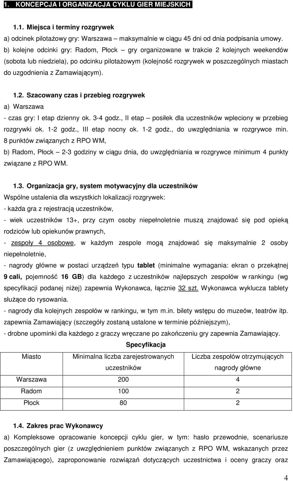 Zamawiającym). 1.2. Szacowany czas i przebieg rozgrywek a) Warszawa - czas gry: I etap dzienny ok. 3-4 godz., II etap posiłek dla uczestników wpleciony w przebieg rozgrywki ok. 1-2 godz.