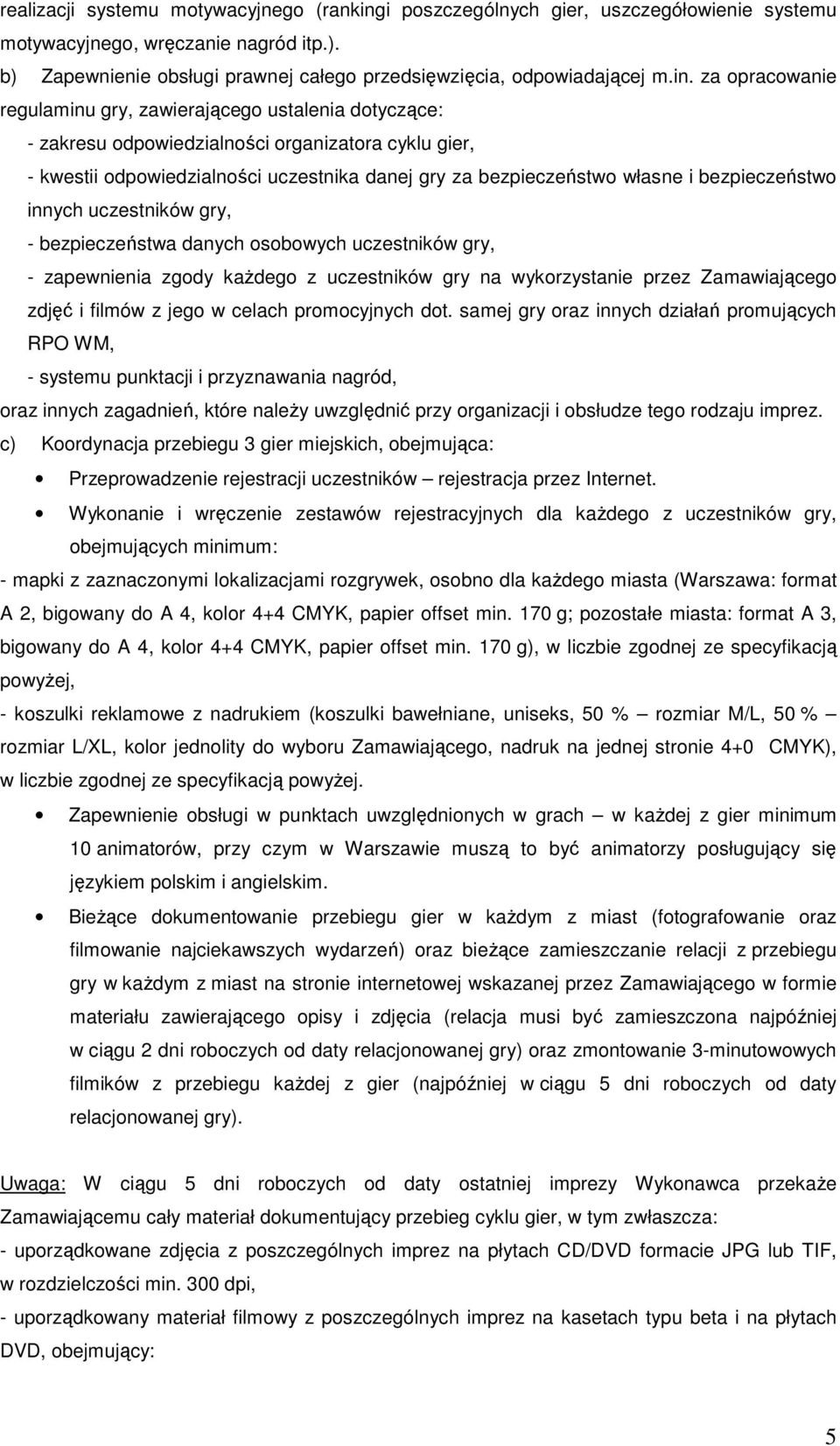 bezpieczeństwo innych uczestników gry, - bezpieczeństwa danych osobowych uczestników gry, - zapewnienia zgody kaŝdego z uczestników gry na wykorzystanie przez Zamawiającego zdjęć i filmów z jego w