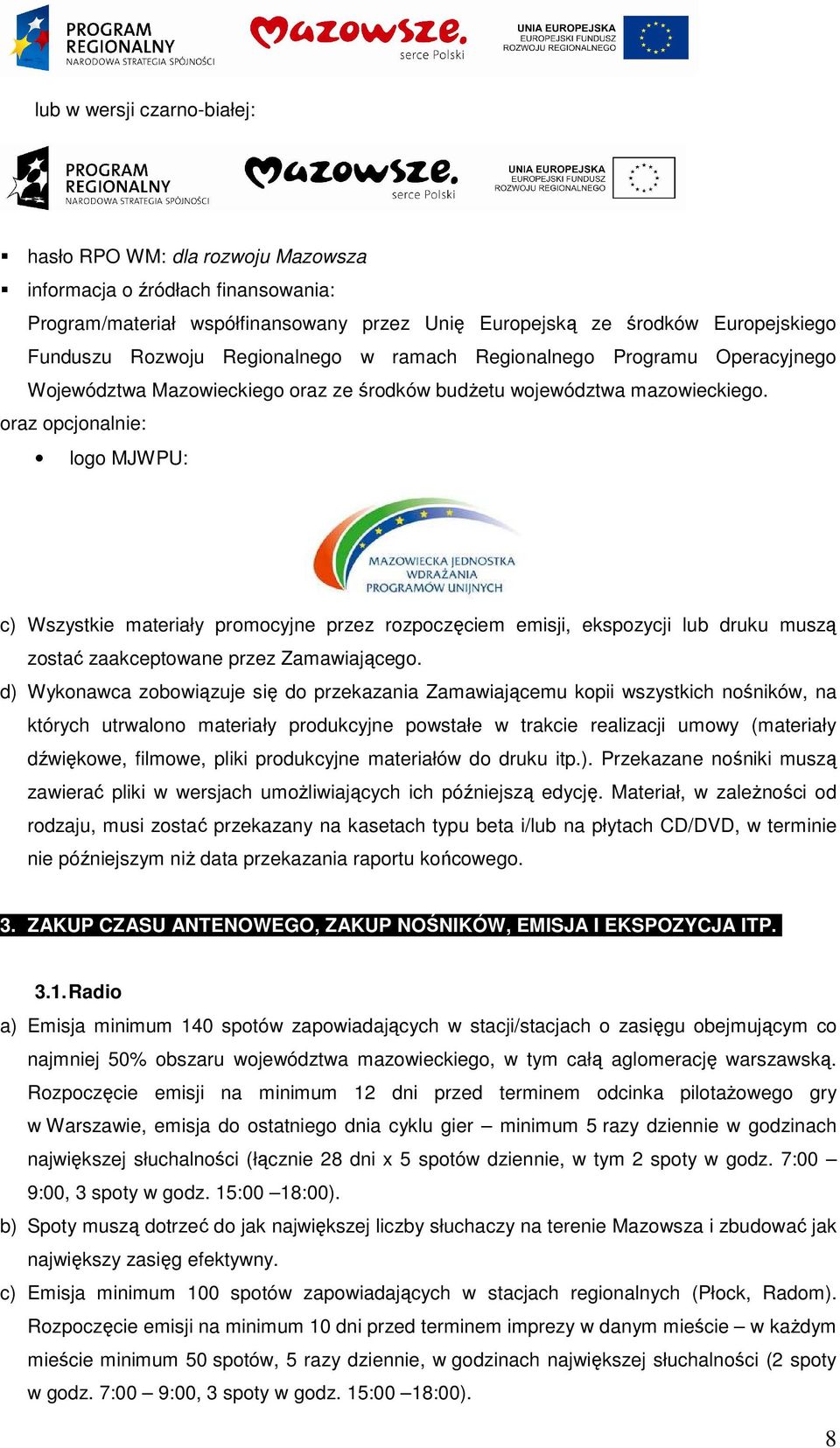 oraz opcjonalnie: logo MJWPU: c) Wszystkie materiały promocyjne przez rozpoczęciem emisji, ekspozycji lub druku muszą zostać zaakceptowane przez Zamawiającego.