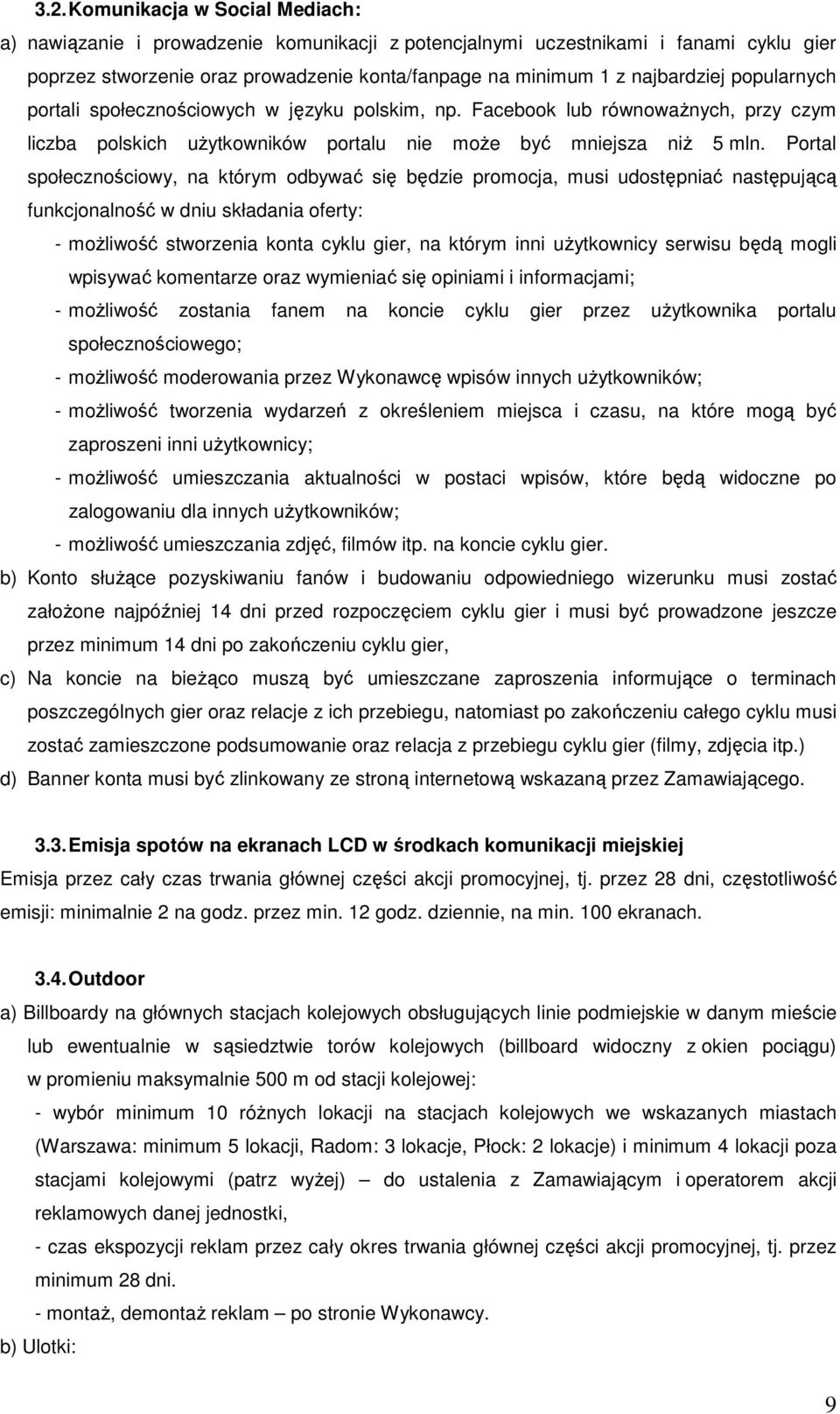 Portal społecznościowy, na którym odbywać się będzie promocja, musi udostępniać następującą funkcjonalność w dniu składania oferty: - moŝliwość stworzenia konta cyklu gier, na którym inni uŝytkownicy